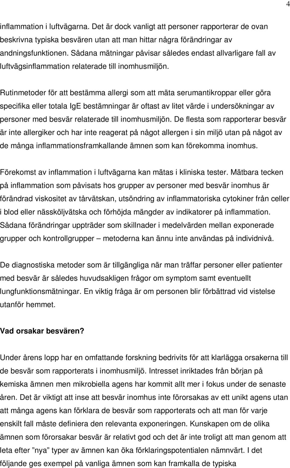 Rutinmetoder för att bestämma allergi som att mäta serumantikroppar eller göra specifika eller totala IgE bestämningar är oftast av litet värde i undersökningar av personer med besvär relaterade till