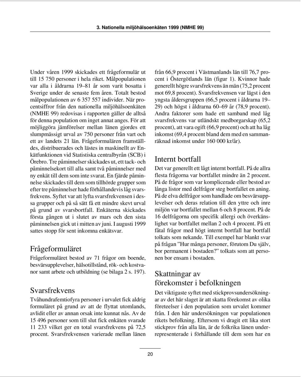 När procentsiffror från den nationella miljöhälsoenkäten (NMHE 99) redovisas i rapporten gäller de alltså för denna population om inget annat anges.