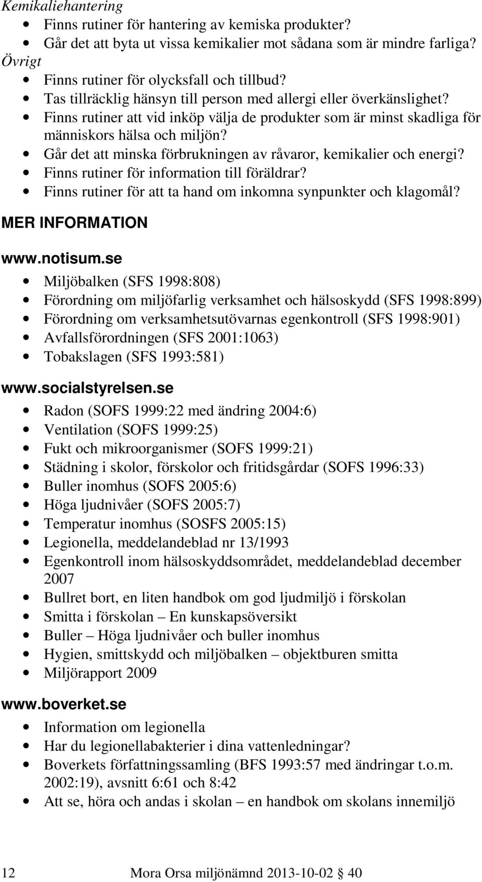 Går det att minska förbrukningen av råvaror, kemikalier och energi? Finns rutiner för information till föräldrar? Finns rutiner för att ta hand om inkomna synpunkter och klagomål? MER INFORMATION www.