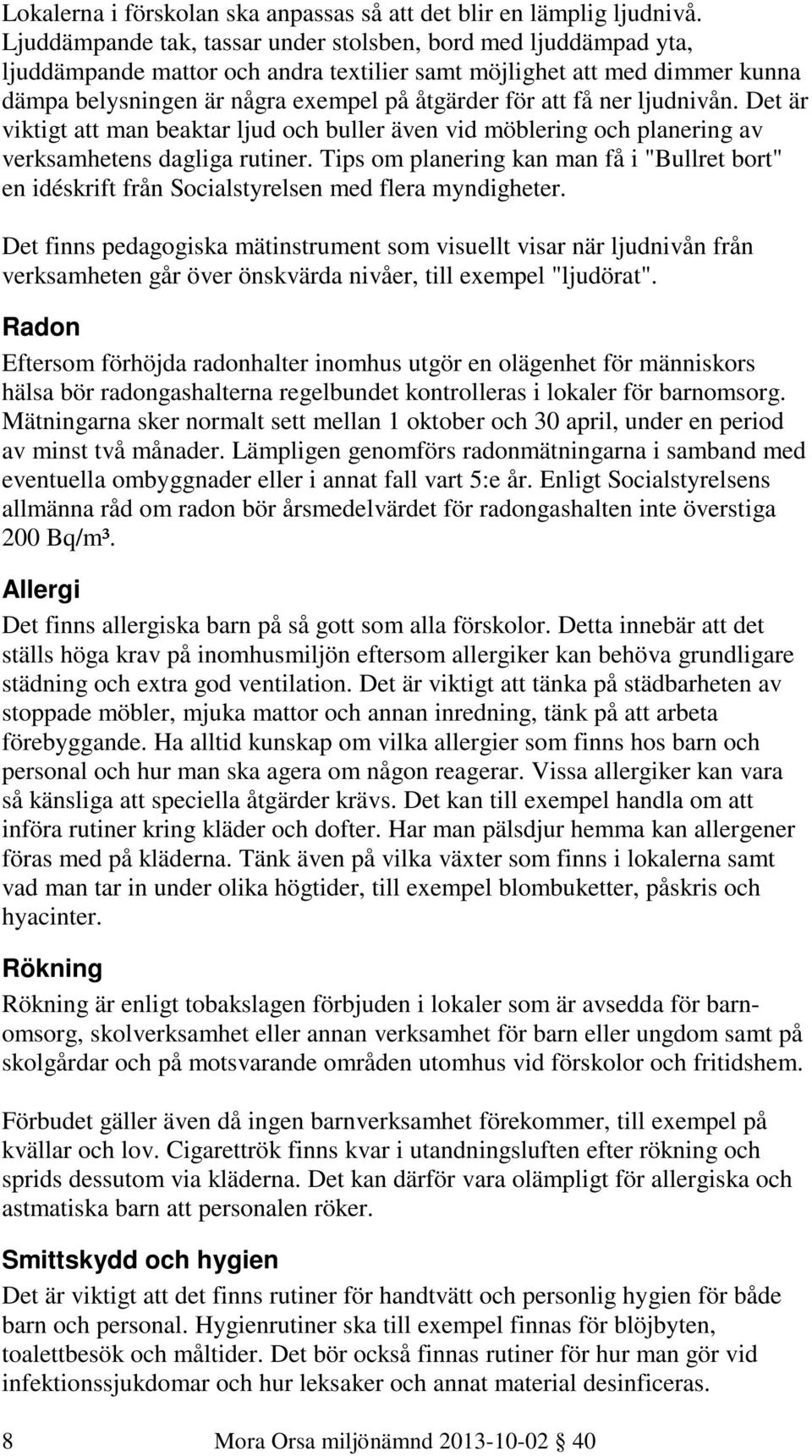 ner ljudnivån. Det är viktigt att man beaktar ljud och buller även vid möblering och planering av verksamhetens dagliga rutiner.