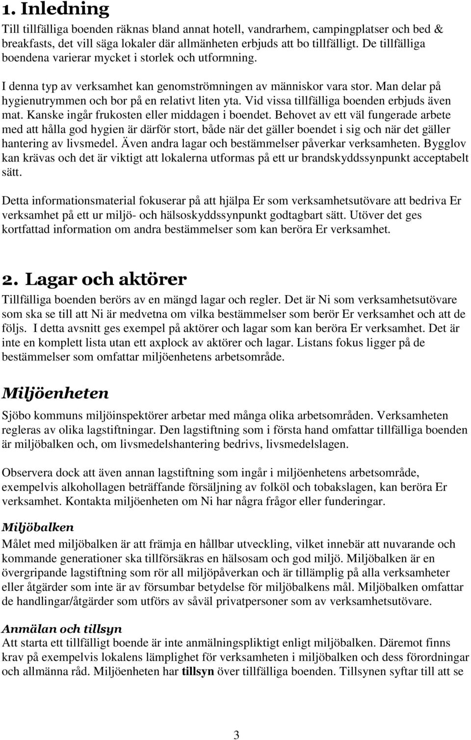 Vid vissa tillfälliga boenden erbjuds även mat. Kanske ingår frukosten eller middagen i boendet.