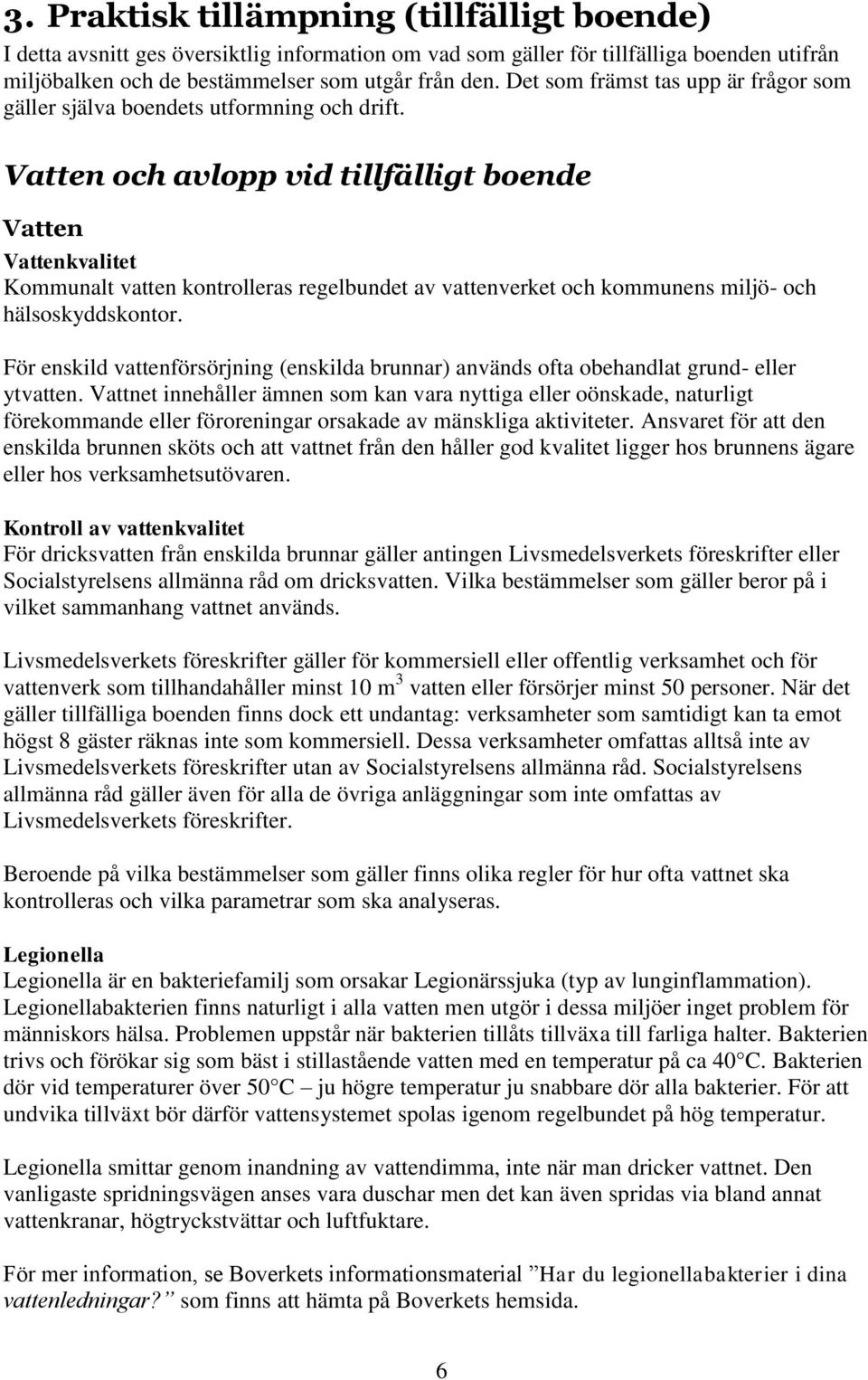 Vatten och avlopp vid tillfälligt boende Vatten Vattenkvalitet Kommunalt vatten kontrolleras regelbundet av vattenverket och kommunens miljö- och hälsoskyddskontor.