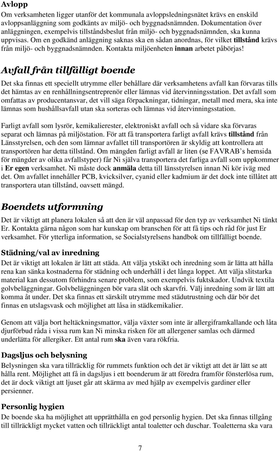 Om en godkänd anläggning saknas ska en sådan anordnas, för vilket tillstånd krävs från miljö- och byggnadsnämnden. Kontakta miljöenheten innan arbetet påbörjas!