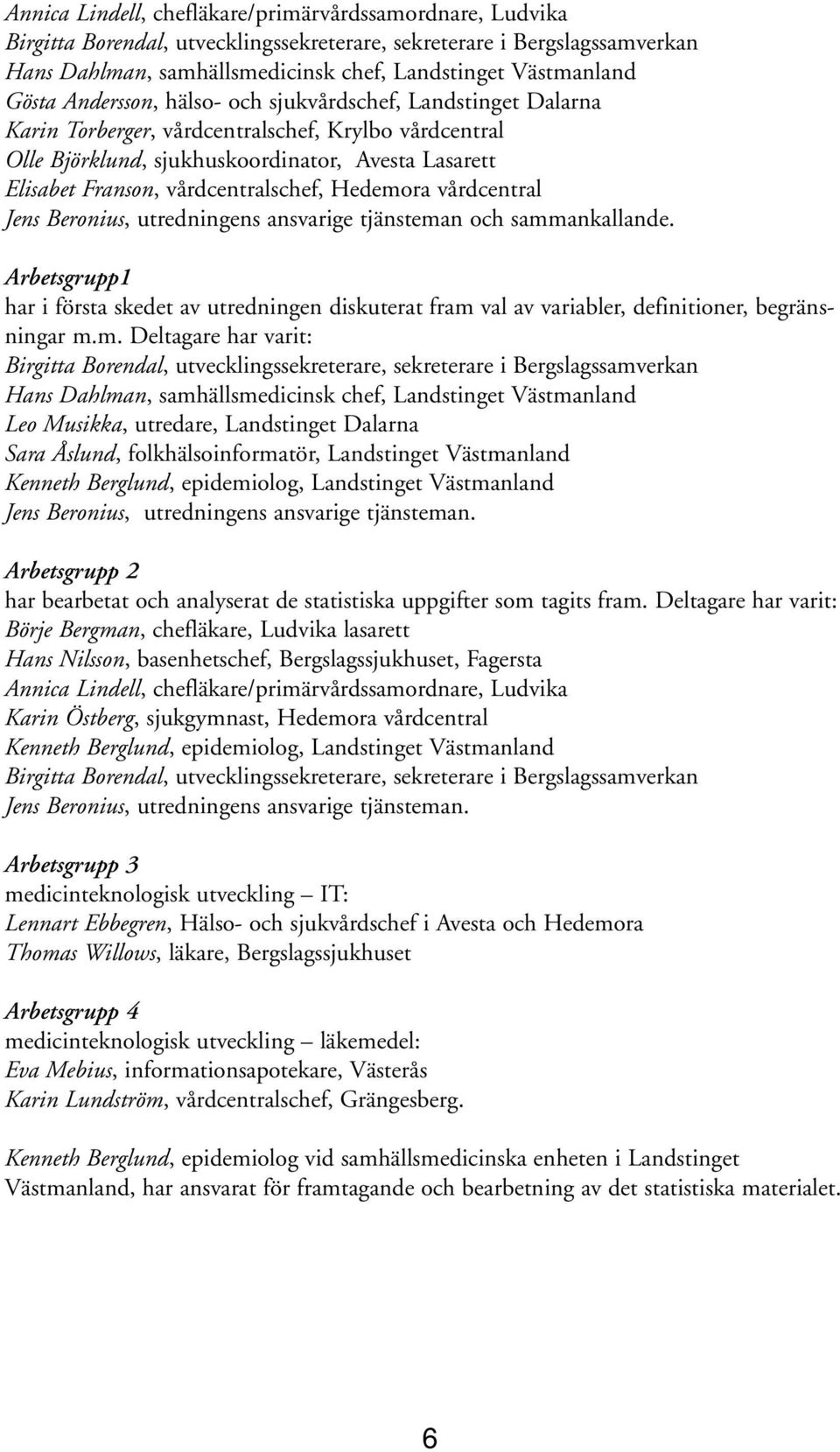 vårdcentralschef, Hedemora vårdcentral Jens Beronius, utredningens ansvarige tjänsteman och sammankallande.