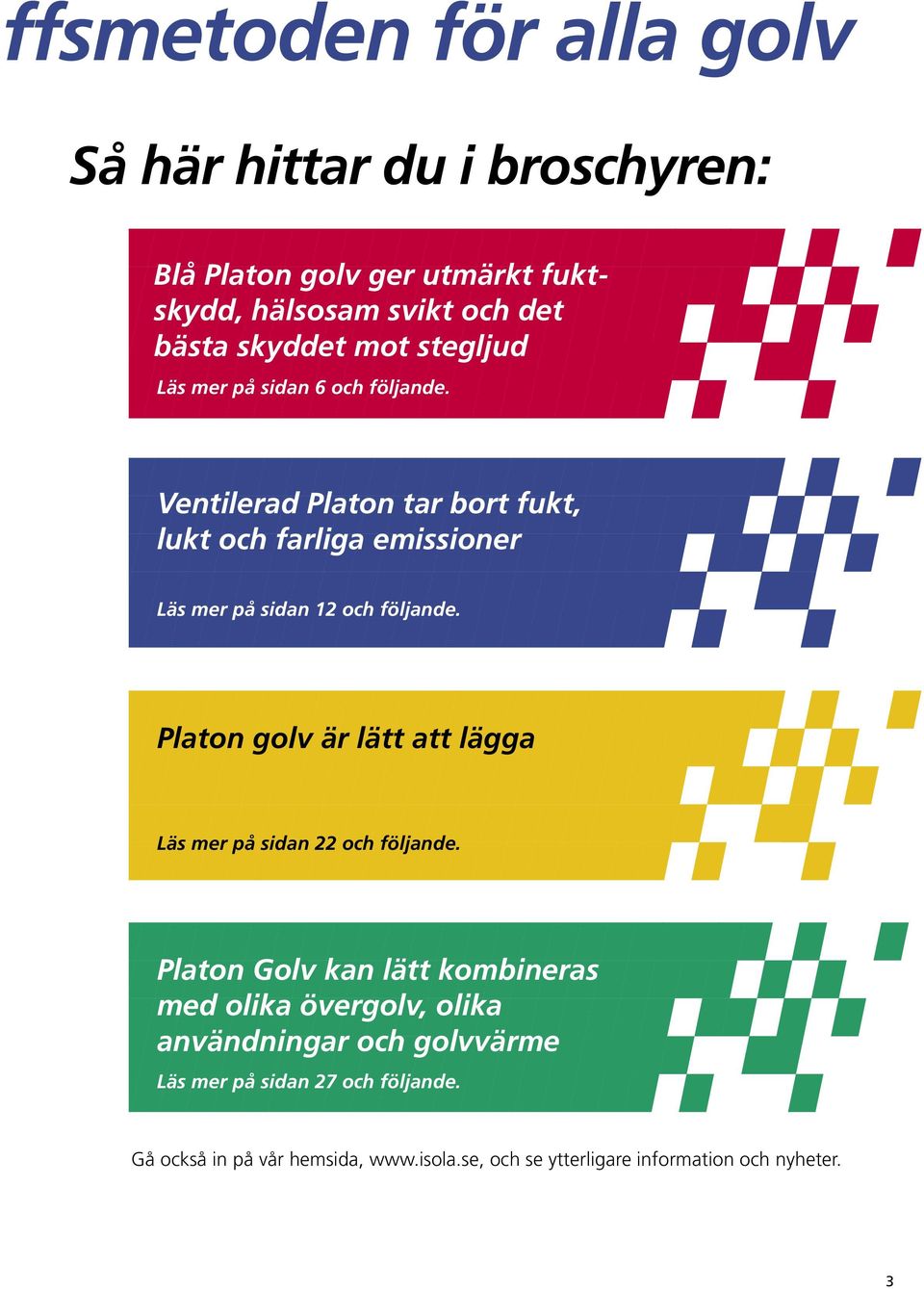 Platon golv är lätt att lägga Läs mer på sidan 22 och följande.