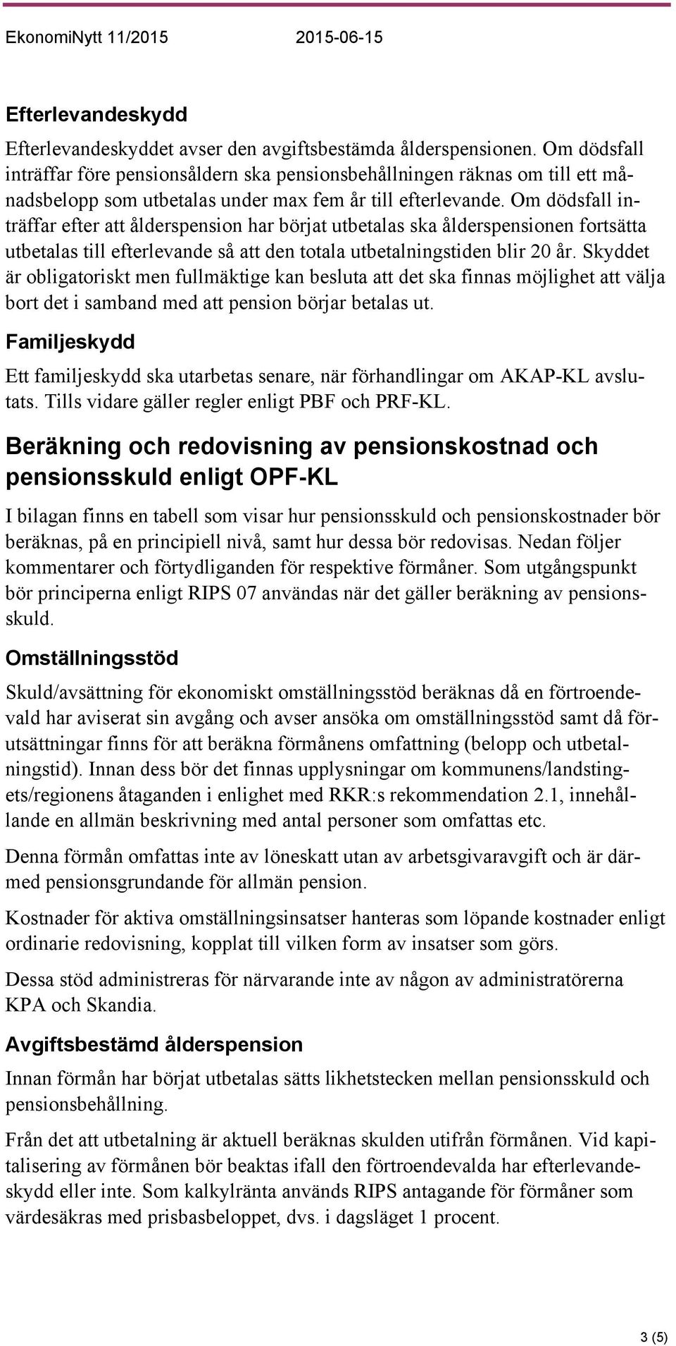 Om dödsfall inträffar efter att ålderspension har börjat utbetalas ska ålderspensionen fortsätta utbetalas till efterlevande så att den totala utbetalningstiden blir 20 år.