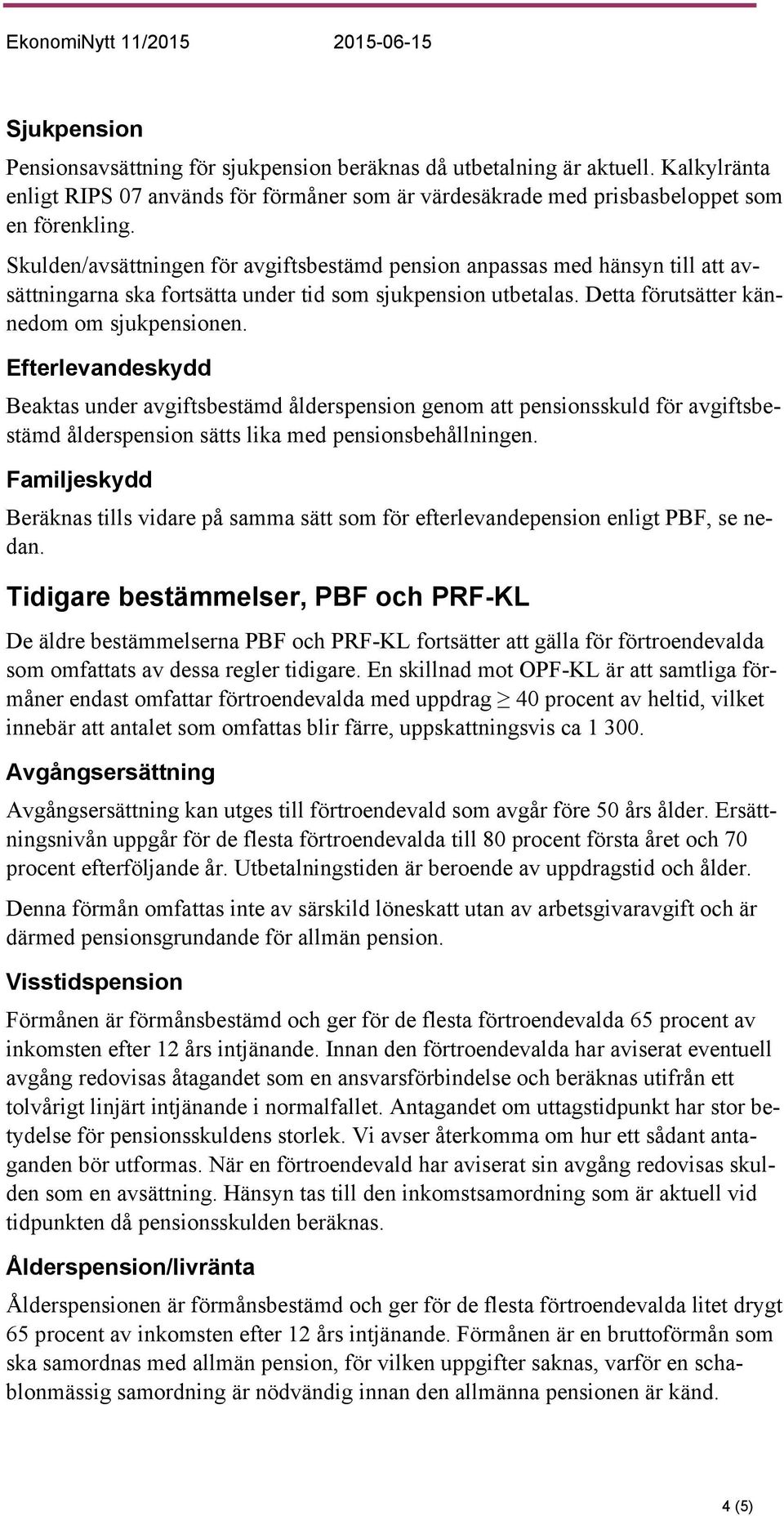 Efterlevandeskydd Beaktas under avgiftsbestämd ålderspension genom att pensionsskuld för avgiftsbestämd ålderspension sätts lika med pensionsbehållningen.