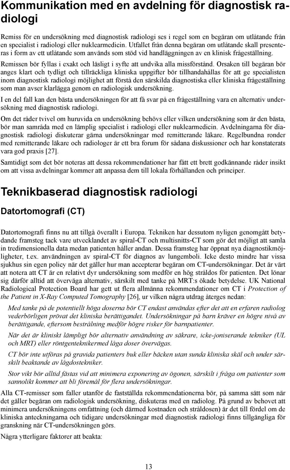 Remissen bör fyllas i exakt och läsligt i syfte att undvika alla missförstånd.