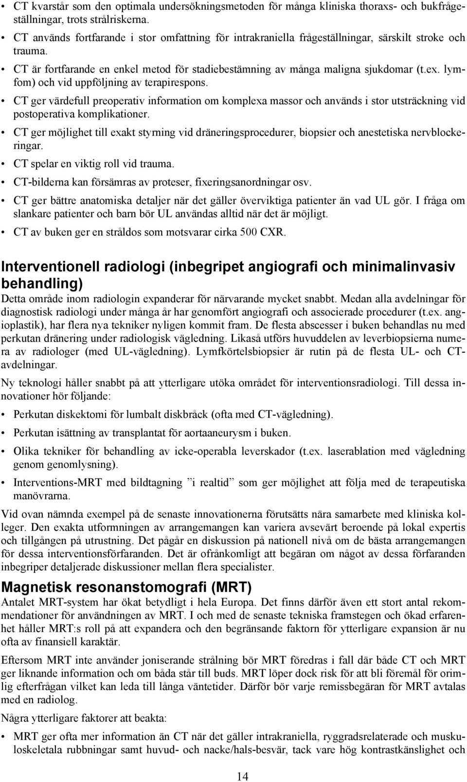 lymfom) och vid uppföljning av terapirespons. CT ger värdefull preoperativ information om komplexa massor och används i stor utsträckning vid postoperativa komplikationer.