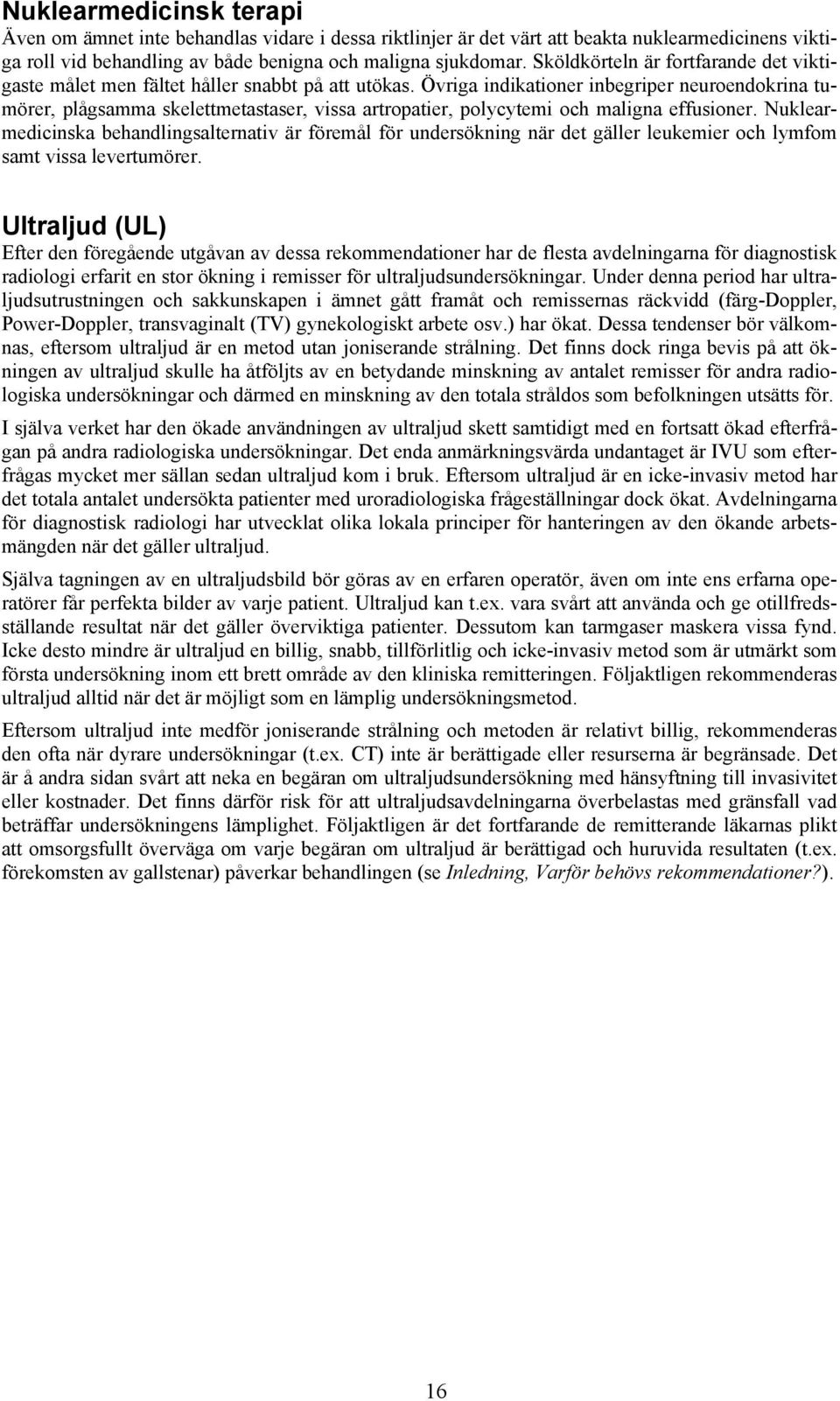 Övriga indikationer inbegriper neuroendokrina tumörer, plågsamma skelettmetastaser, vissa artropatier, polycytemi och maligna effusioner.