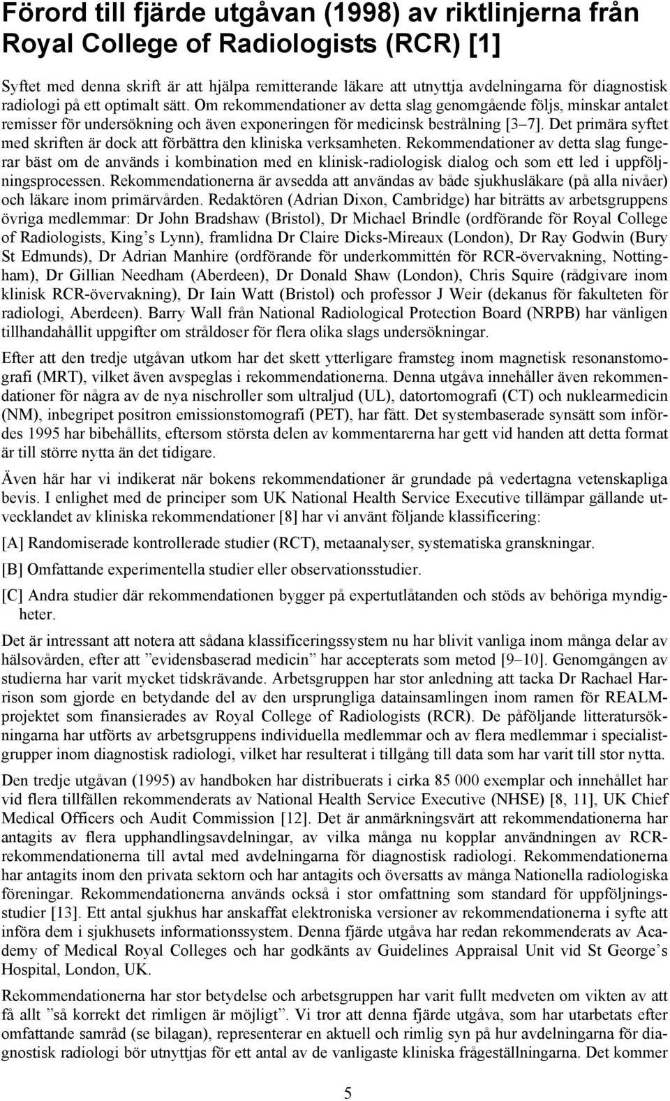 Det primära syftet med skriften är dock att förbättra den kliniska verksamheten.
