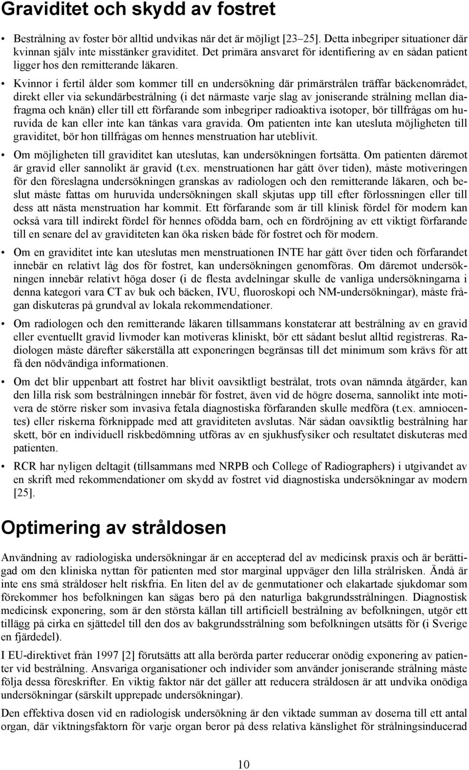 Kvinnor i fertil ålder som kommer till en undersökning där primärstrålen träffar bäckenområdet, direkt eller via sekundärbestrålning (i det närmaste varje slag av joniserande strålning mellan