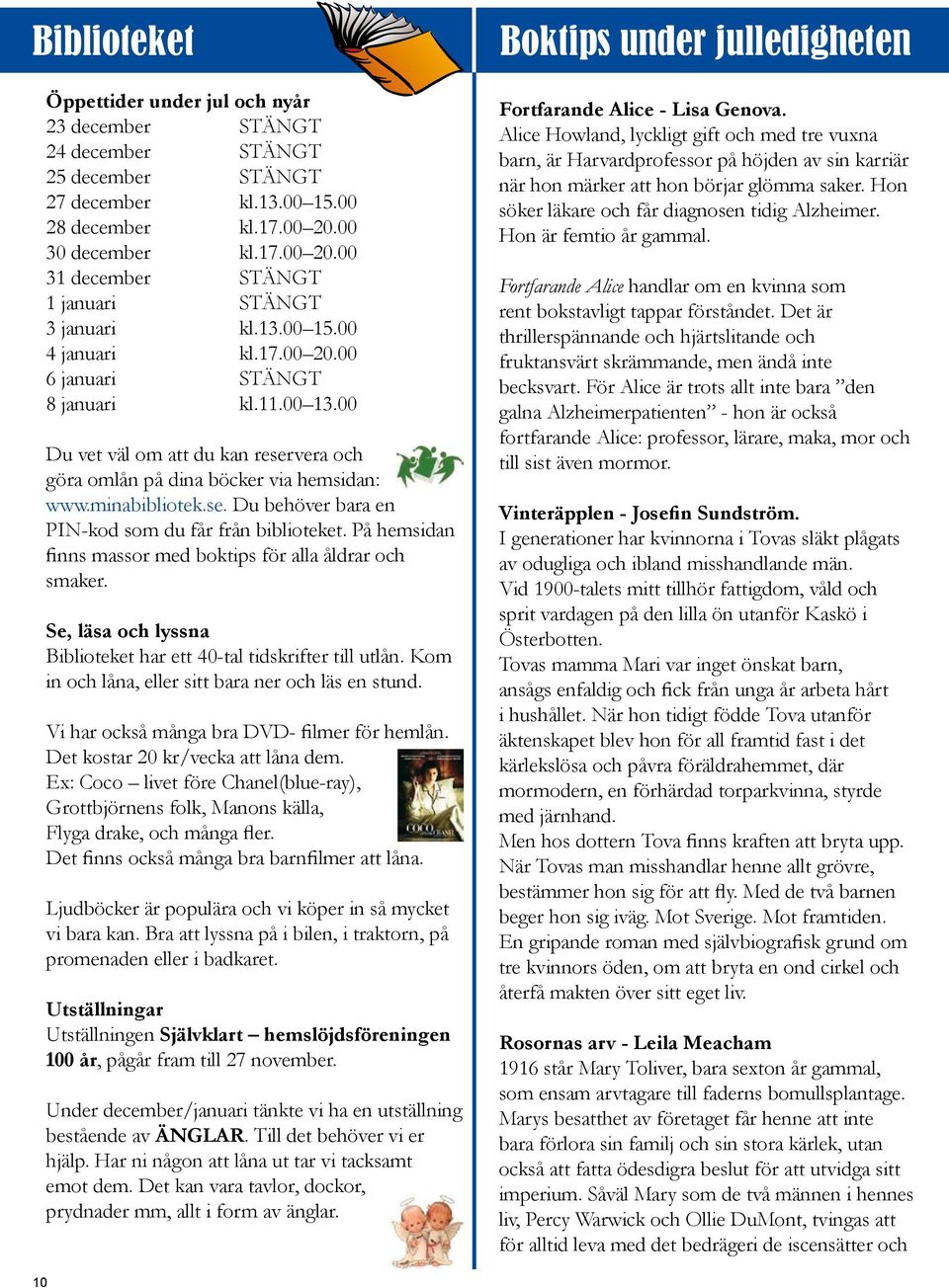 00 Du vet väl om att du kan reservera och göra omlån på dina böcker via hemsidan: www.minabibliotek.se. Du behöver bara en PIN-kod som du får från biblioteket.