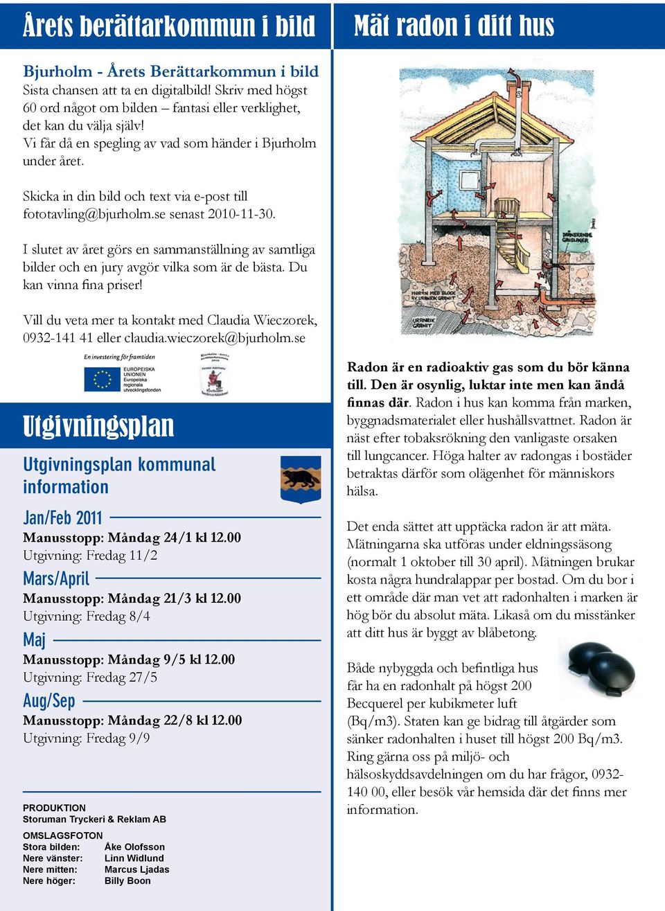 Skicka in din bild och text via e-post till fototavling@bjurholm.se senast 2010-11-30. I slutet av året görs en sammanställning av samtliga bilder och en jury avgör vilka som är de bästa.