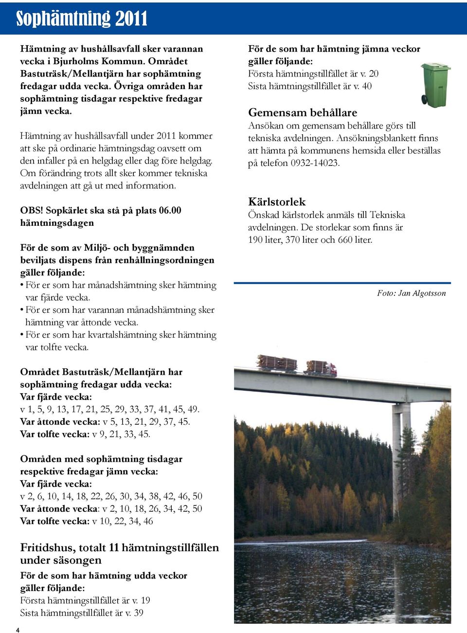 Hämtning av hushållsavfall under 2011 kommer att ske på ordinarie hämtningsdag oavsett om den infaller på en helgdag eller dag före helgdag.