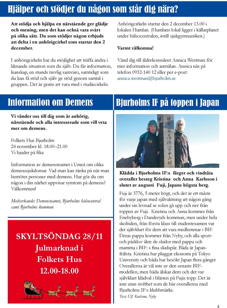 Du får information, kunskap, en stunds trevlig samvaro, samtidigt som du kan få stöd och själv ge stöd genom samtal i gruppen. Det är gratis att vara med i studiecirkeln.