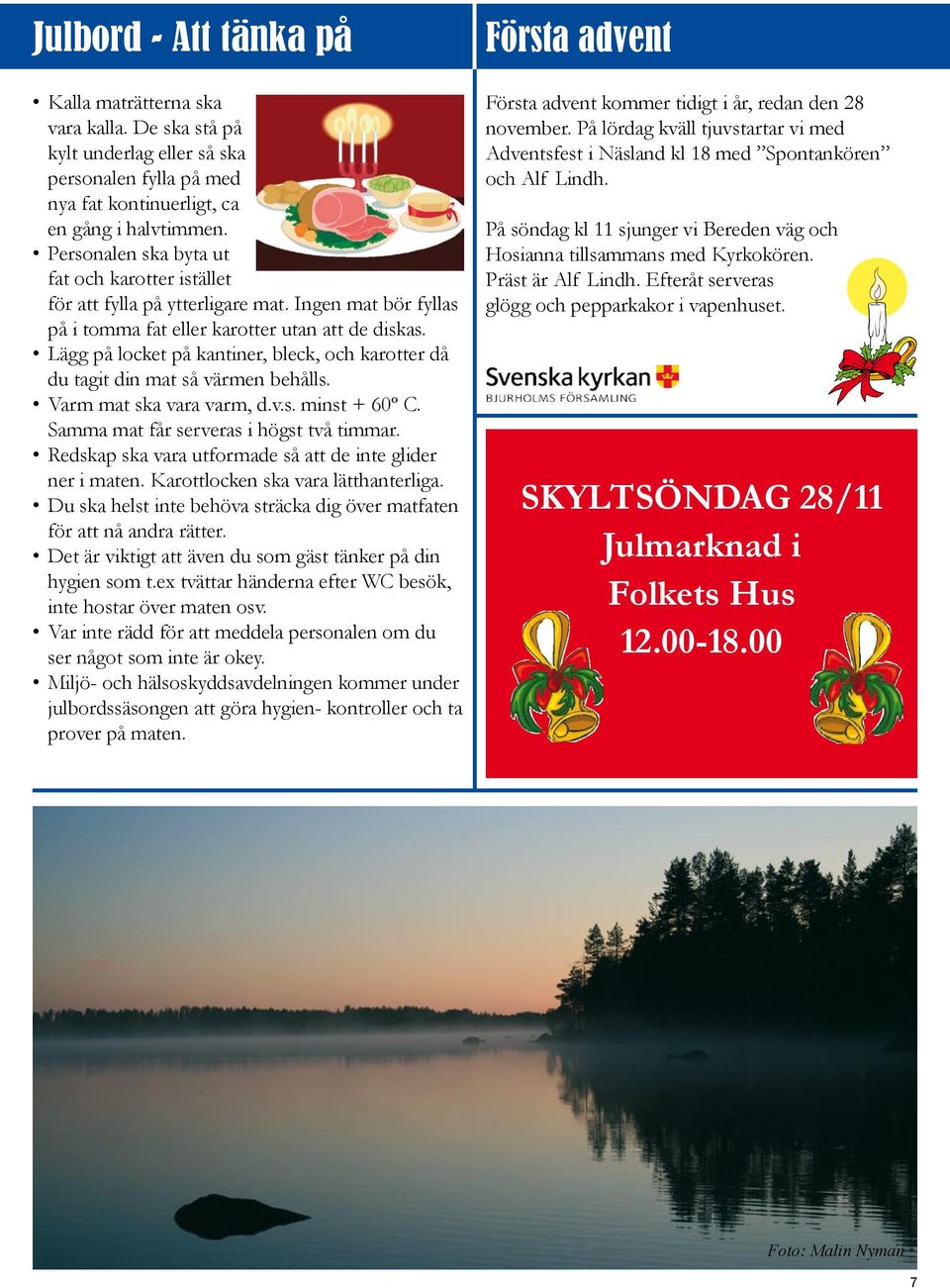 Lägg på locket på kantiner, bleck, och karotter då du tagit din mat så värmen behålls. Varm mat ska vara varm, d.v.s. minst + 60º C. Samma mat får serveras i högst två timmar.