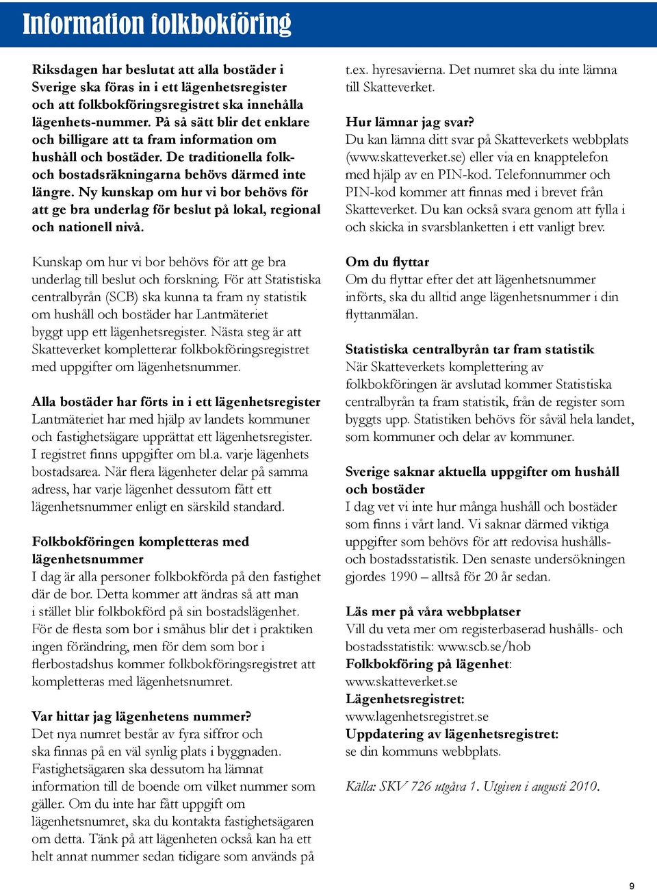 Ny kunskap om hur vi bor behövs för att ge bra underlag för beslut på lokal, regional och nationell nivå. Kunskap om hur vi bor behövs för att ge bra underlag till beslut och forskning.
