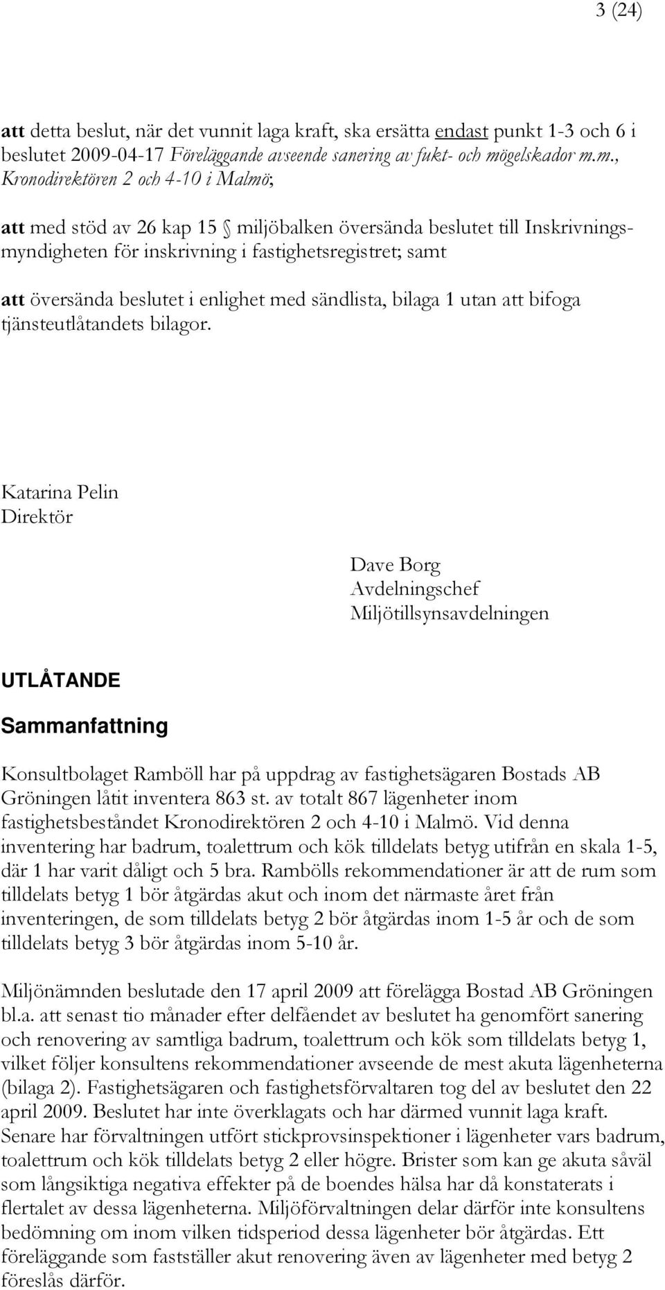 m., Kronodirektören 2 och 4-10 i Malmö; att med stöd av 26 kap 15 miljöbalken översända beslutet till Inskrivningsmyndigheten för inskrivning i fastighetsregistret; samt att översända beslutet i