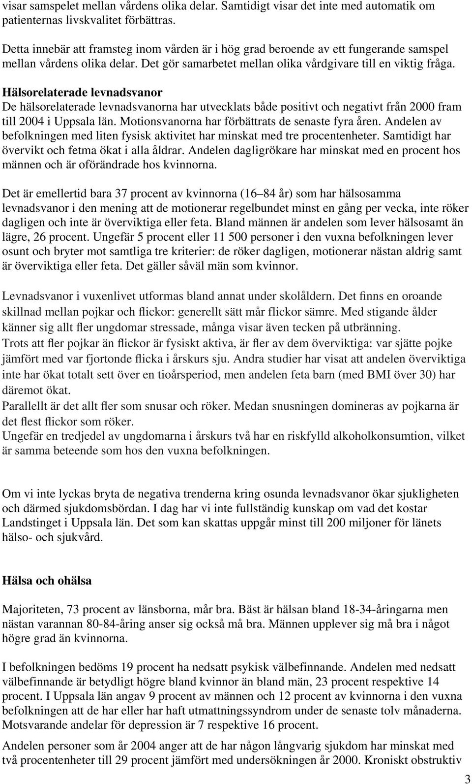 Hälsorelaterade levnadsvanor De hälsorelaterade levnadsvanorna har utvecklats både positivt och negativt från 2000 fram till 2004 i Uppsala län. Motionsvanorna har förbättrats de senaste fyra åren.