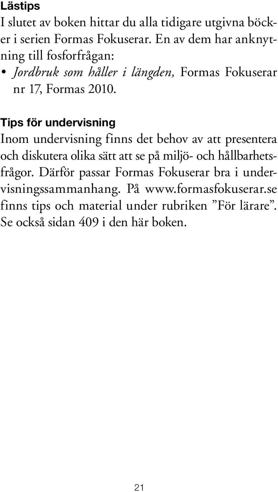 Tips för undervisning Inom undervisning finns det behov av att presentera och diskutera olika sätt att se på miljö- och