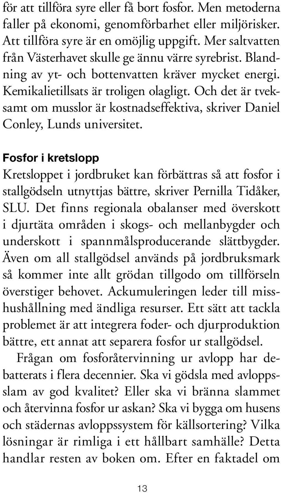 Och det är tveksamt om musslor är kostnadseffektiva, skriver Daniel Conley, Lunds universitet.