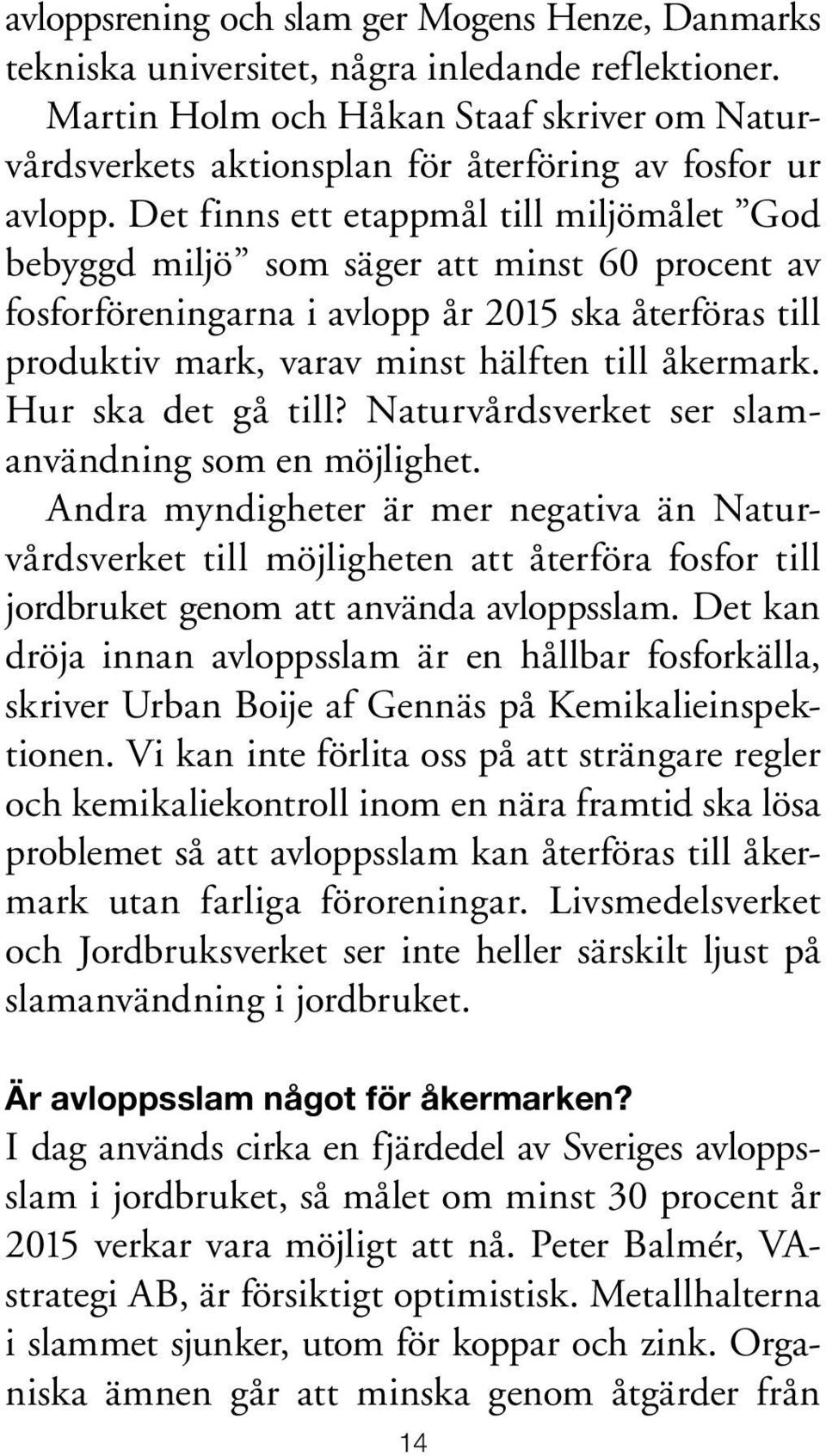 Det finns ett etappmål till miljömålet God bebyggd miljö som säger att minst 60 procent av fosforföreningarna i avlopp år 2015 ska återföras till produktiv mark, varav minst hälften till åkermark.