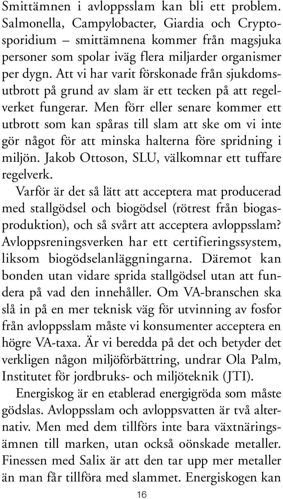 Men förr eller senare kommer ett utbrott som kan spåras till slam att ske om vi inte gör något för att minska halterna före spridning i miljön. Jakob Ottoson, SLU, välkomnar ett tuffare regelverk.