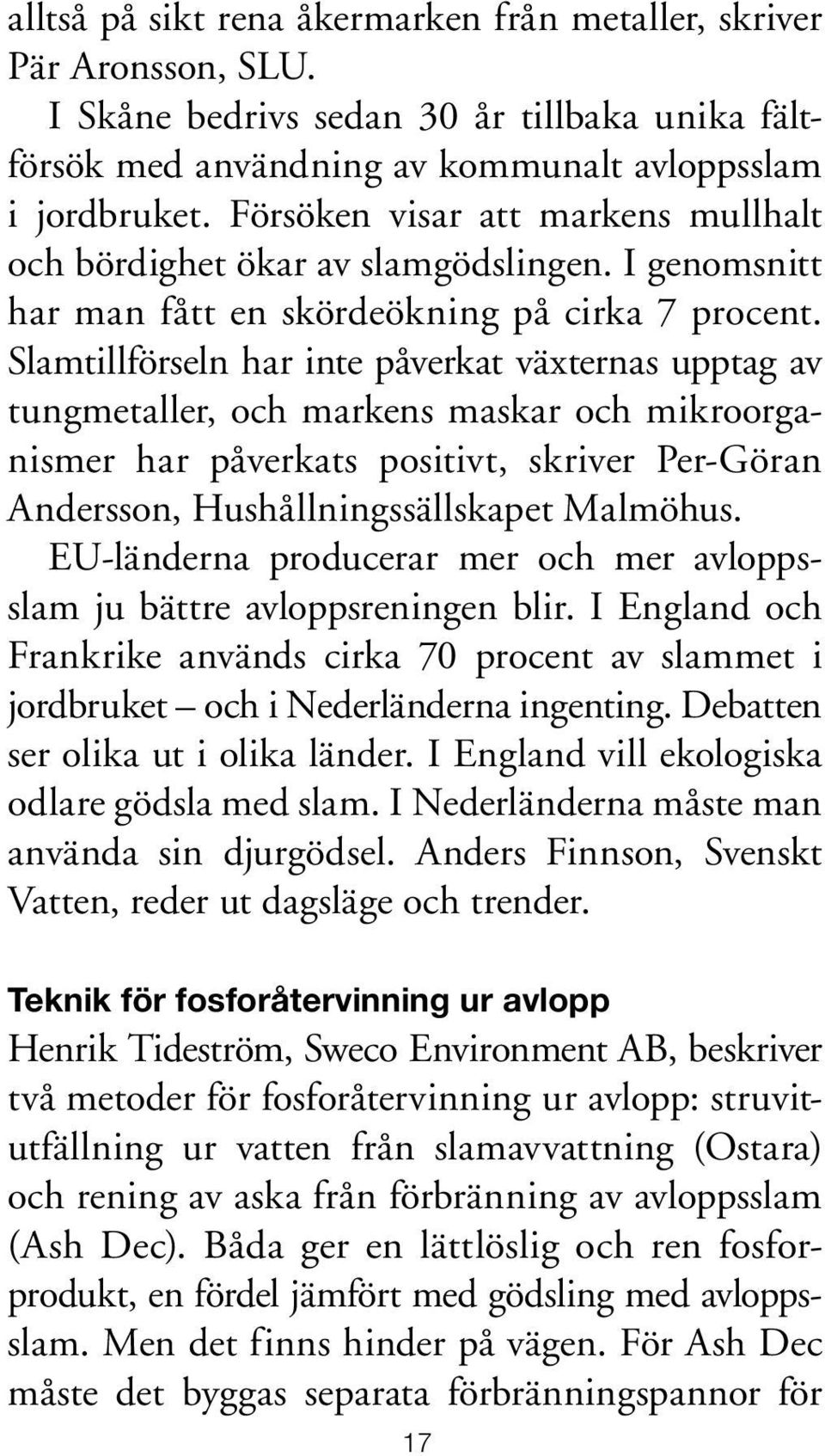 Slamtillförseln har inte påverkat växternas upptag av tungmetaller, och markens maskar och mikroorganismer har påverkats positivt, skriver Per-Göran Andersson, Hushållningssällskapet Malmöhus.