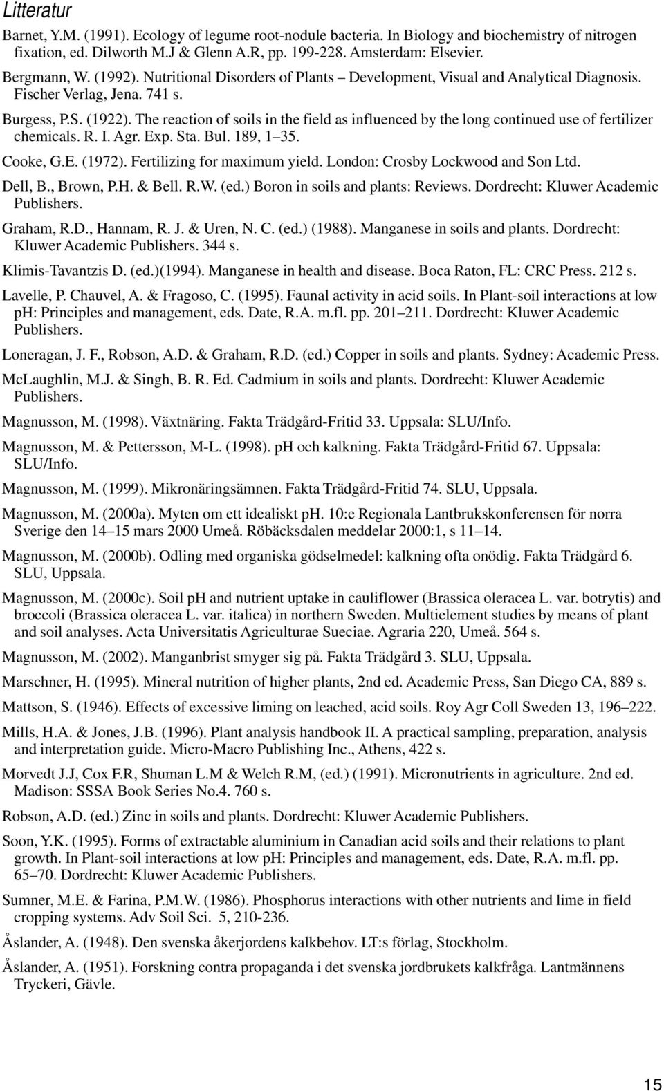 The reaction of soils in the field as influenced by the long continued use of fertilizer chemicals. R. I. Agr. Exp. Sta. Bul. 189, 1 35. Cooke, G.E. (1972). Fertilizing for maximum yield.