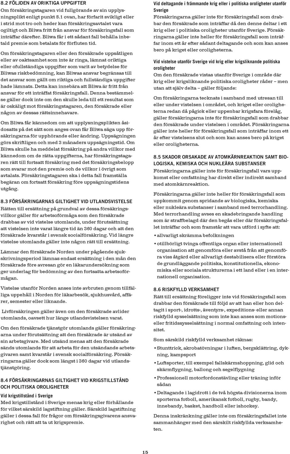 Bliwa får i ett sådant fall behålla inbetald premie som betalats för förfluten tid.