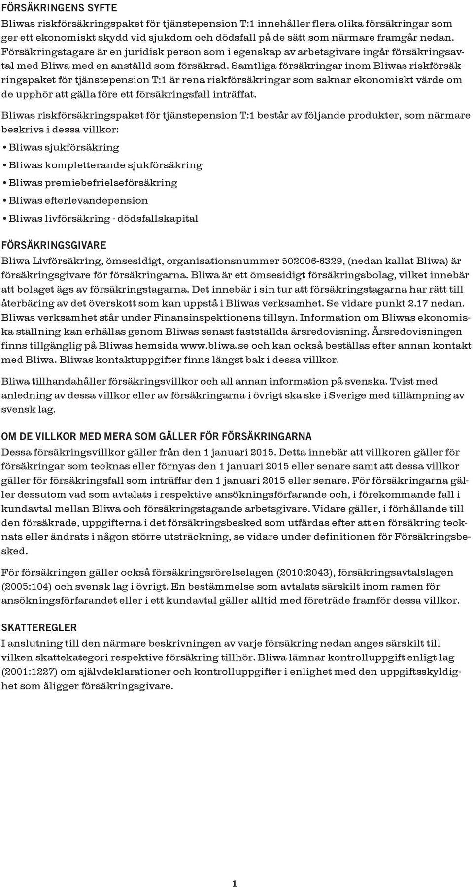 Samtliga försäkringar inom Bliwas riskförsäkringspaket för tjänstepension T:1 är rena riskförsäkringar som saknar ekonomiskt värde om de upphör att gälla före ett försäkringsfall inträffat.