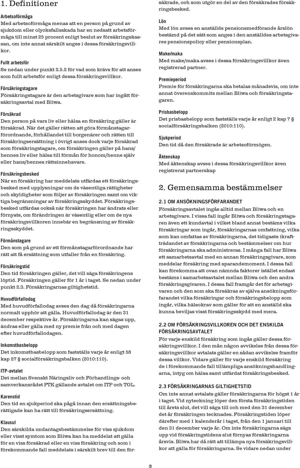 Försäkringstagare Försäkringstagare är den arbetsgivare som har ingått försäkringsavtal med Bliwa. Försäkrad Den person på vars liv eller hälsa en försäkring gäller är försäkrad.