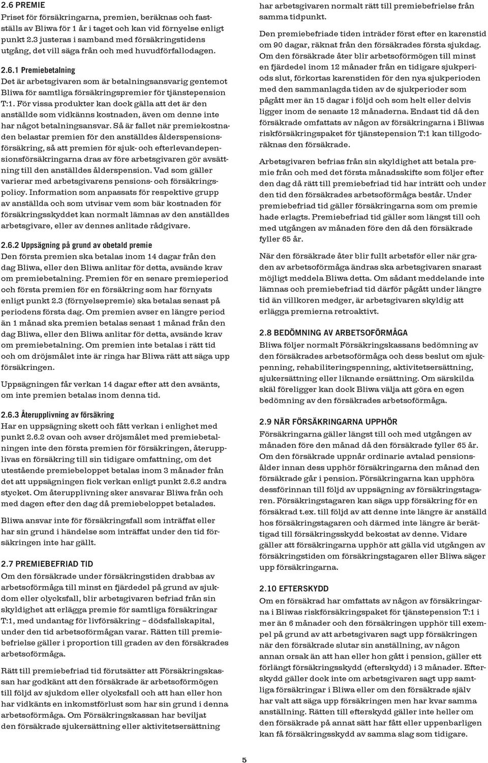 1 Premiebetalning Det är arbetsgivaren som är betalningsansvarig gentemot Bliwa för samtliga försäkringspremier för tjänstepension T:1.