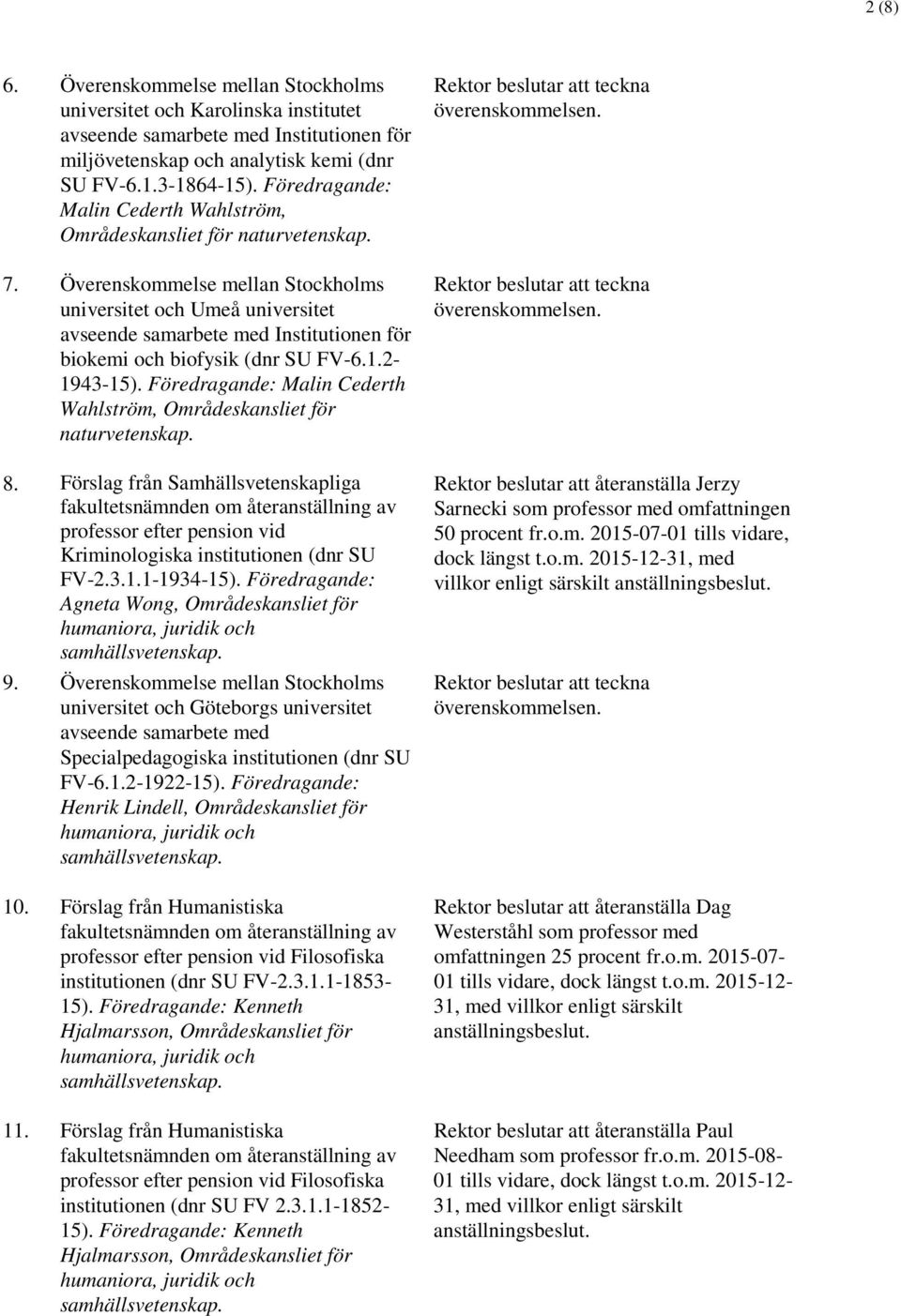 Överenskommelse mellan Stockholms universitet och Umeå universitet avseende samarbete med Institutionen för biokemi och biofysik (dnr SU FV-6.1.2-1943-15).