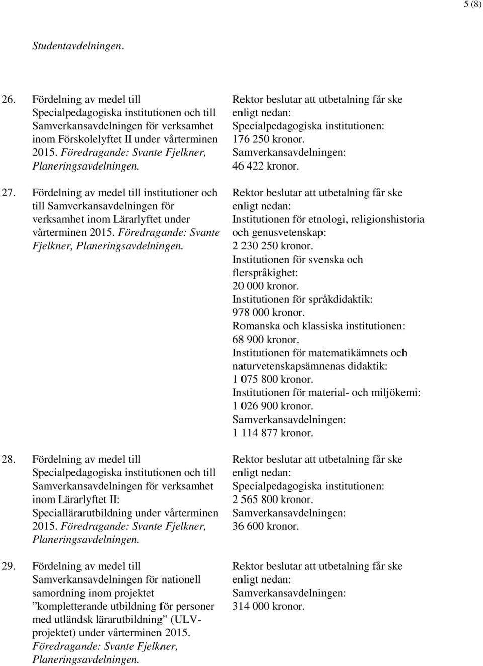 Fördelning av medel till Specialpedagogiska institutionen och till Samverkansavdelningen för verksamhet inom Lärarlyftet II: Speciallärarutbildning under vårterminen 2015.