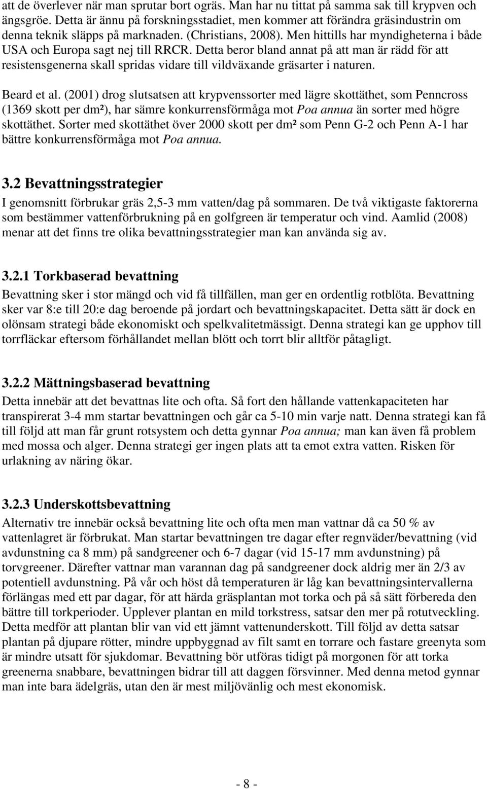 Men hittills har myndigheterna i både USA och Europa sagt nej till RRCR. Detta beror bland annat på att man är rädd för att resistensgenerna skall spridas vidare till vildväxande gräsarter i naturen.