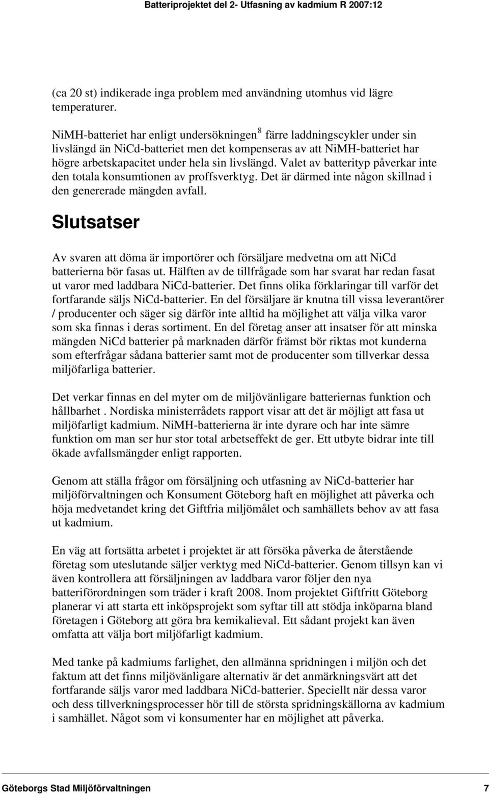 Valet av batterityp påverkar inte den totala konsumtionen av proffsverktyg. Det är därmed inte någon skillnad i den genererade mängden avfall.