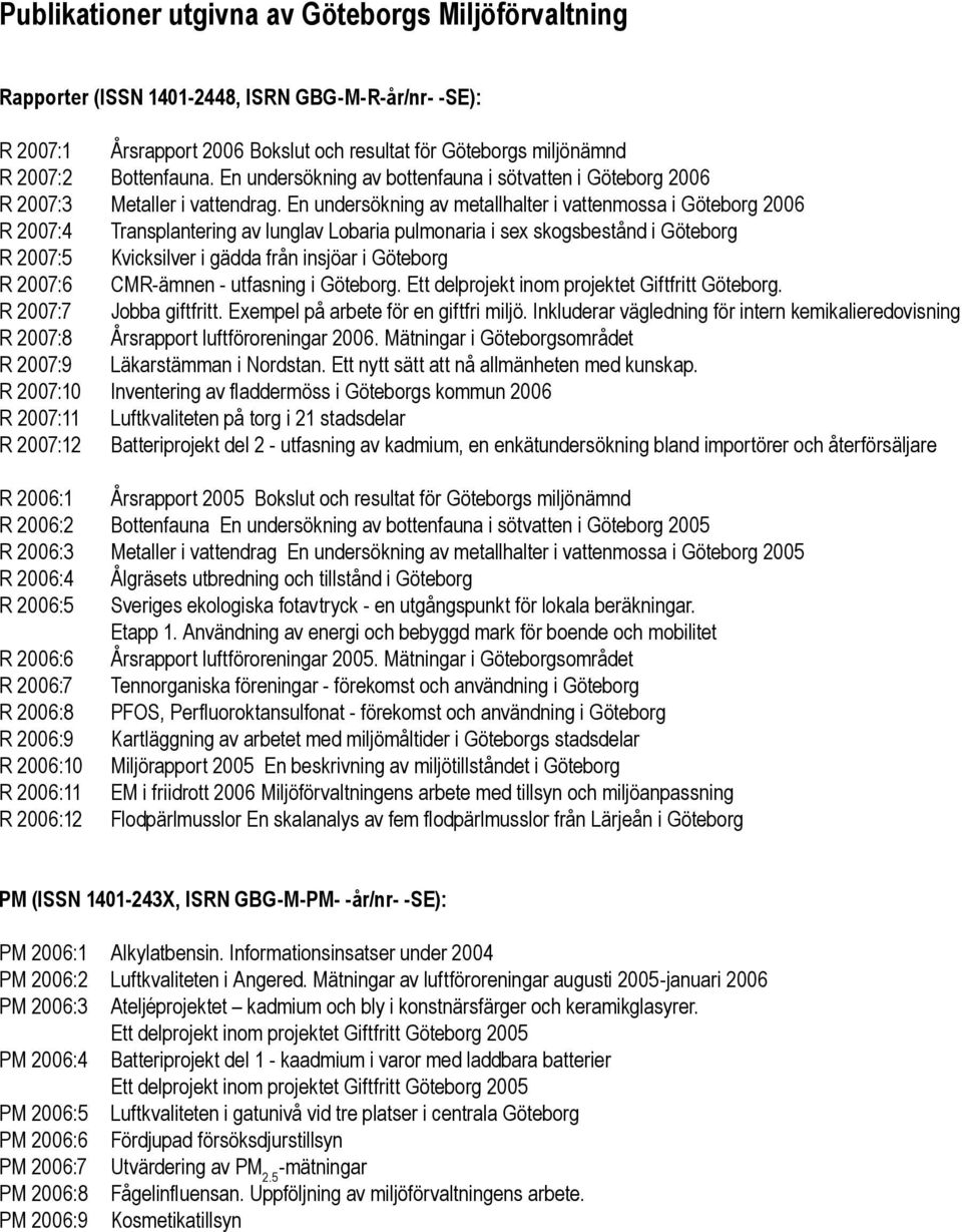 En undersökning av metallhalter i vattenmossa i Göteborg 2006 R 2007:4 Transplantering av lunglav Lobaria pulmonaria i sex skogsbestånd i Göteborg R 2007:5 Kvicksilver i gädda från insjöar i Göteborg