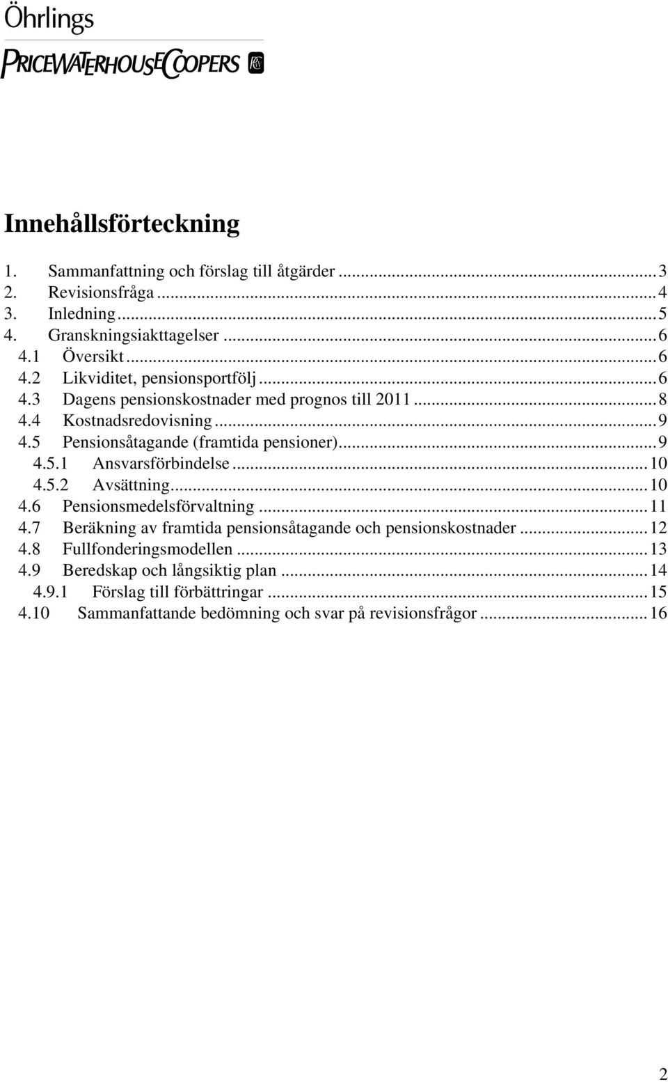 5 Pensionsåtagande (framtida pensioner)...9 4.5.1 Ansvarsförbindelse...10 4.5.2 Avsättning...10 4.6 Pensionsmedelsförvaltning...11 4.