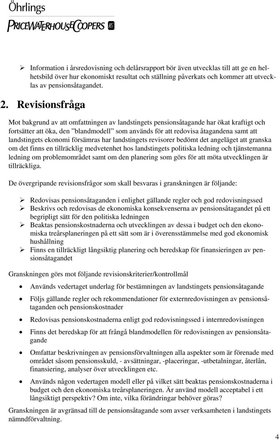 landstingets ekonomi försämras har landstingets revisorer bedömt det angeläget att granska om det finns en tillräcklig medvetenhet hos landstingets politiska ledning och tjänstemanna ledning om
