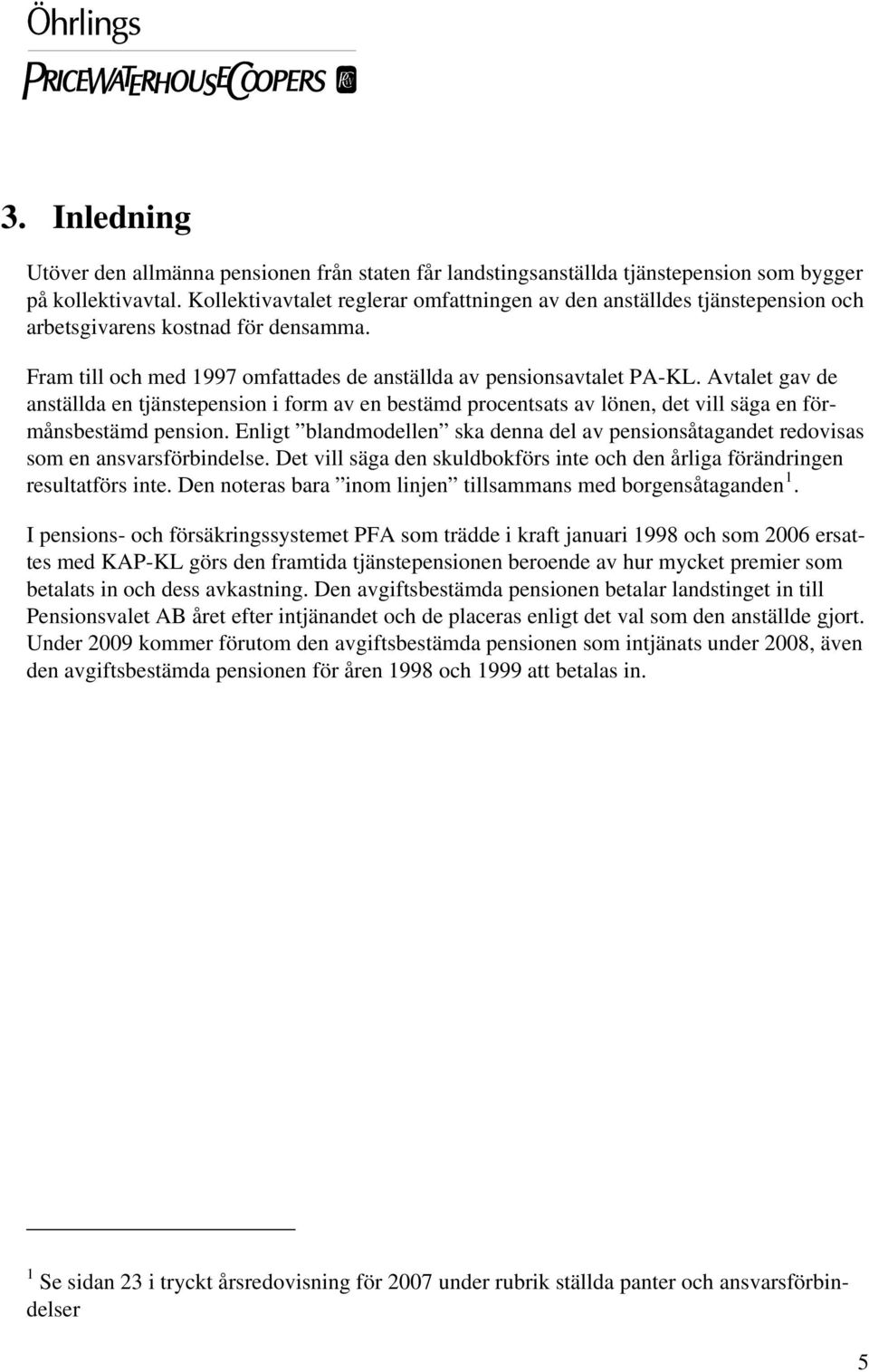Avtalet gav de anställda en tjänstepension i form av en bestämd procentsats av lönen, det vill säga en förmånsbestämd pension.