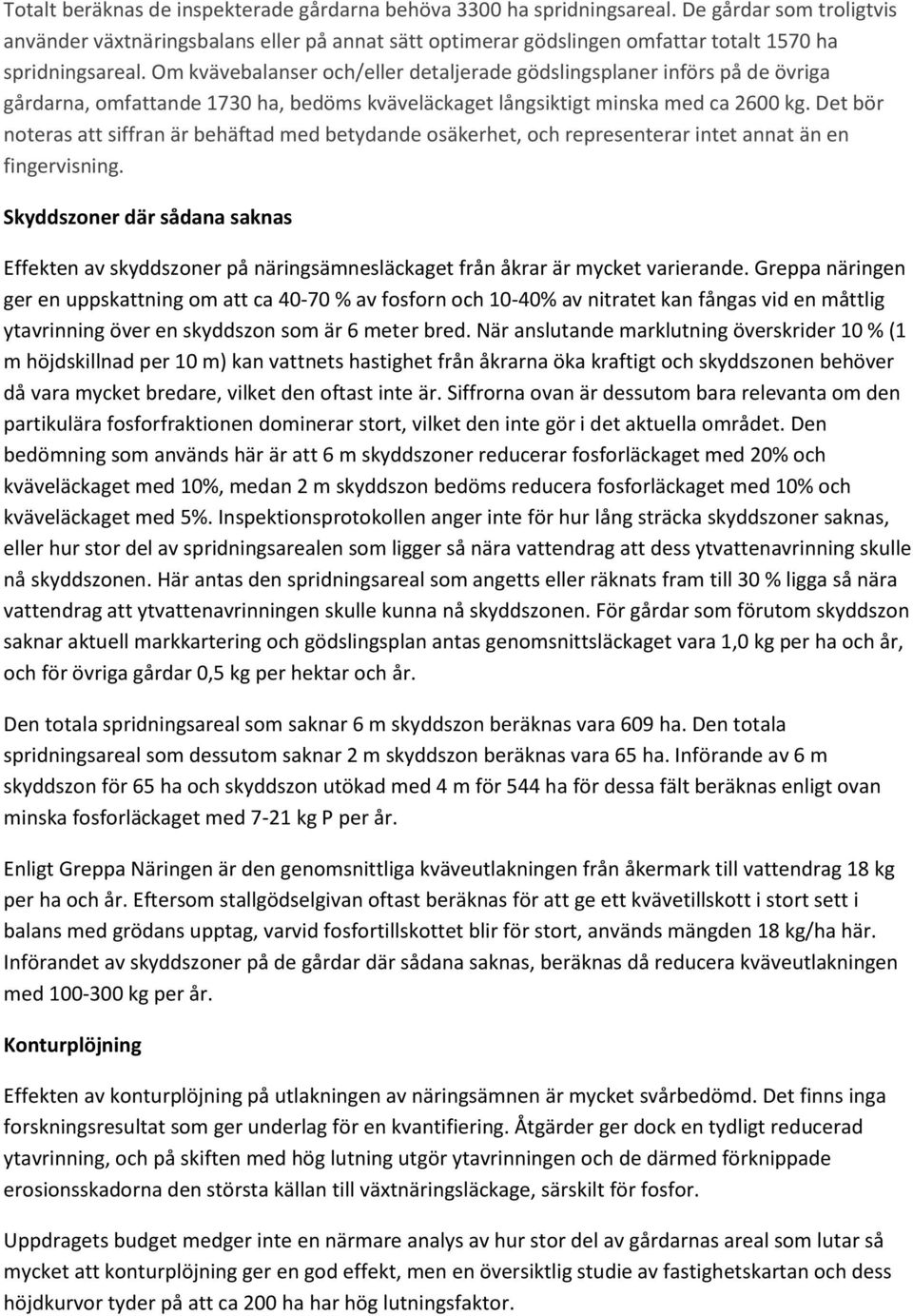 Om kvävebalanser och/eller detaljerade gödslingsplaner införs på de övriga gårdarna, omfattande 1730 ha, bedöms kväveläckaget långsiktigt minska med ca 2600 kg.