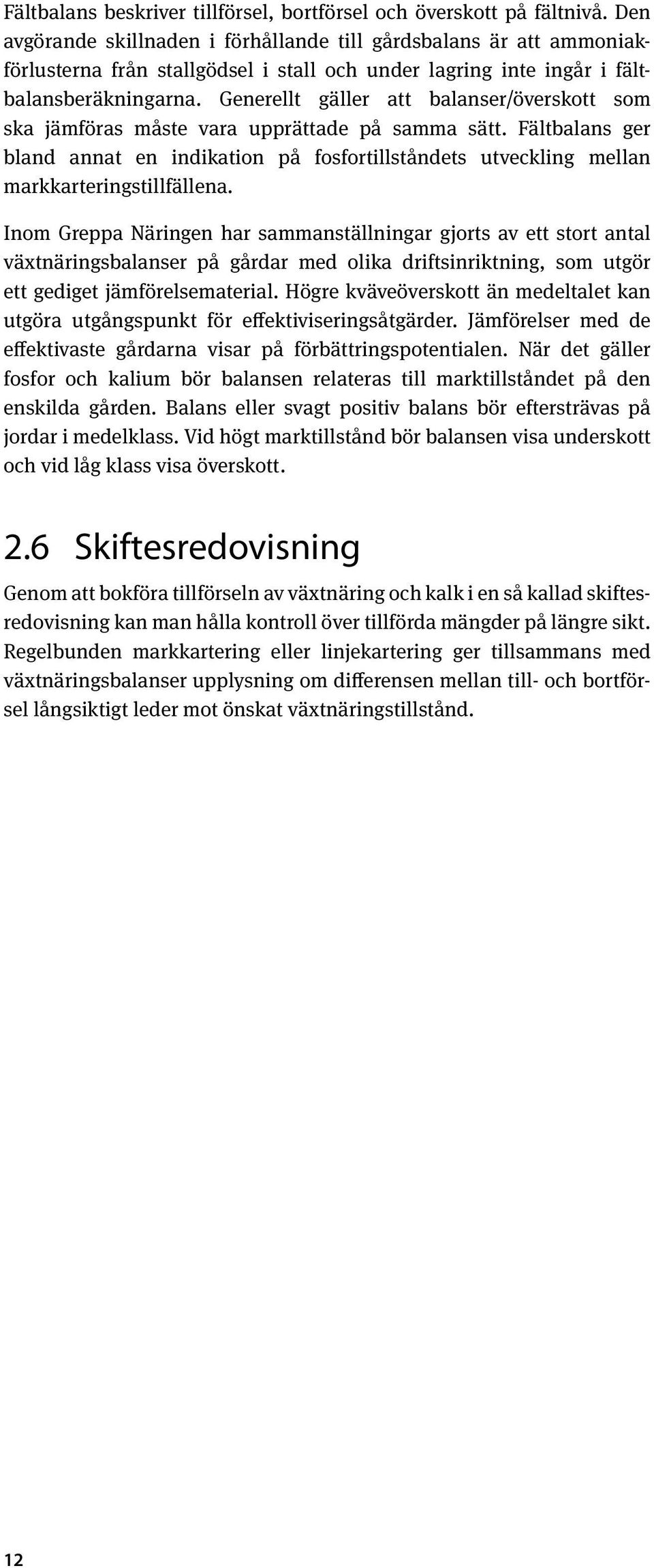 Generellt gäller att balanser/överskott som ska jämföras måste vara upprättade på samma sätt.