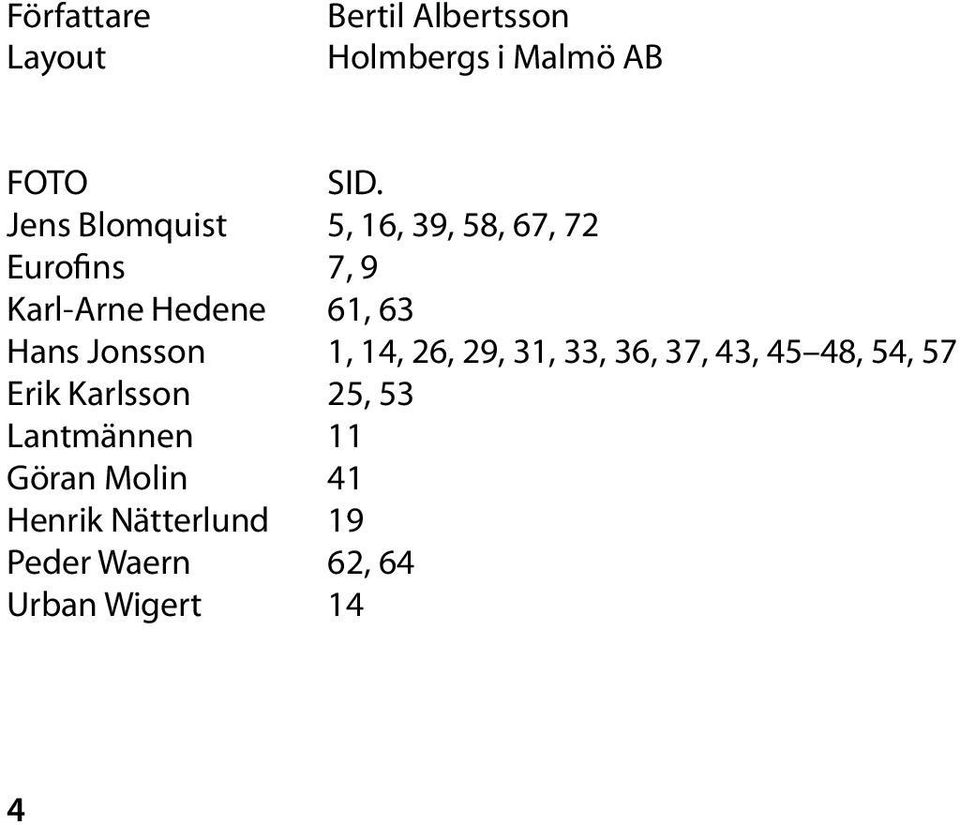 Hans Jonsson 1, 14, 26, 29, 31, 33, 36, 37, 43, 45 48, 54, 57 Erik Karlsson