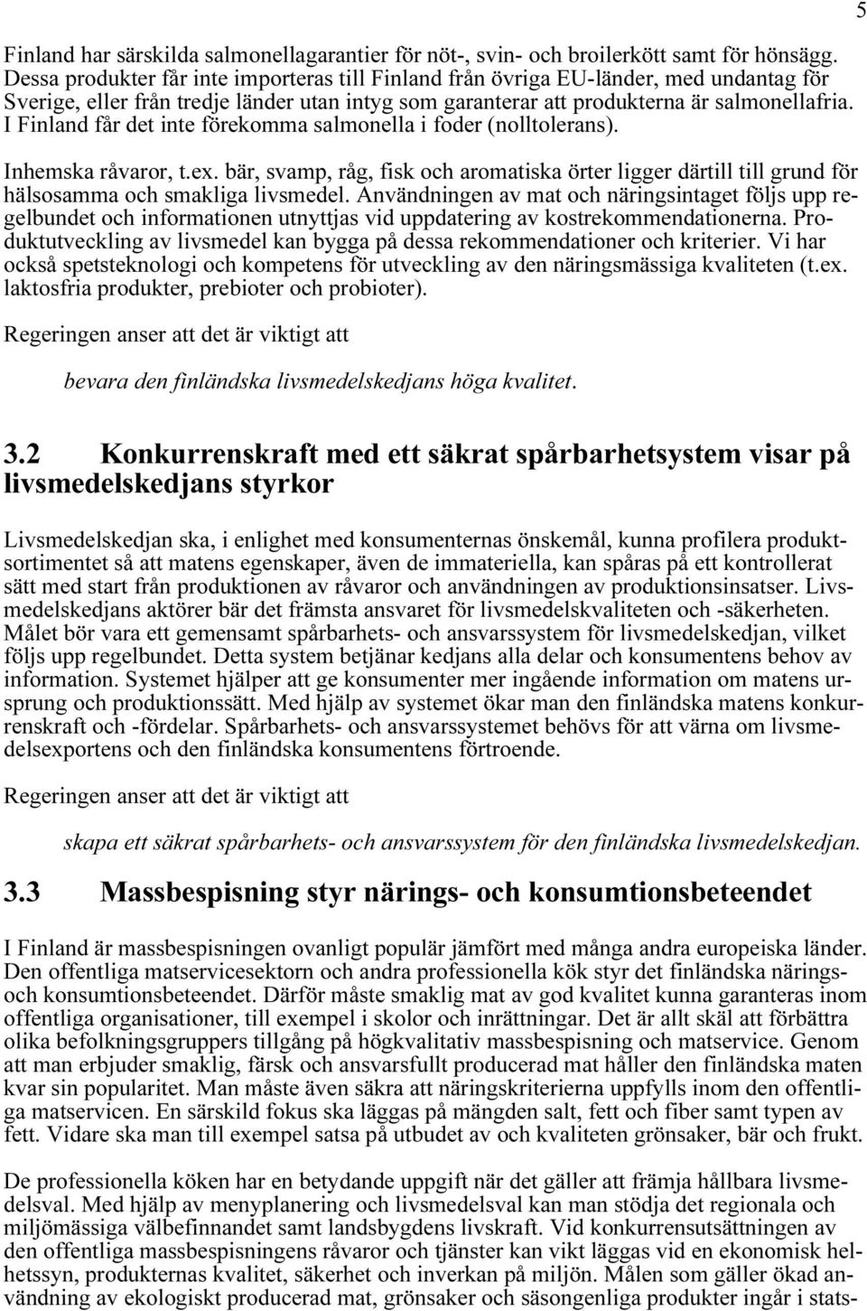 I Finland får det inte förekomma salmonella i foder (nolltolerans). Inhemska råvaror, t.ex. bär, svamp, råg, fisk och aromatiska örter ligger därtill till grund för hälsosamma och smakliga livsmedel.