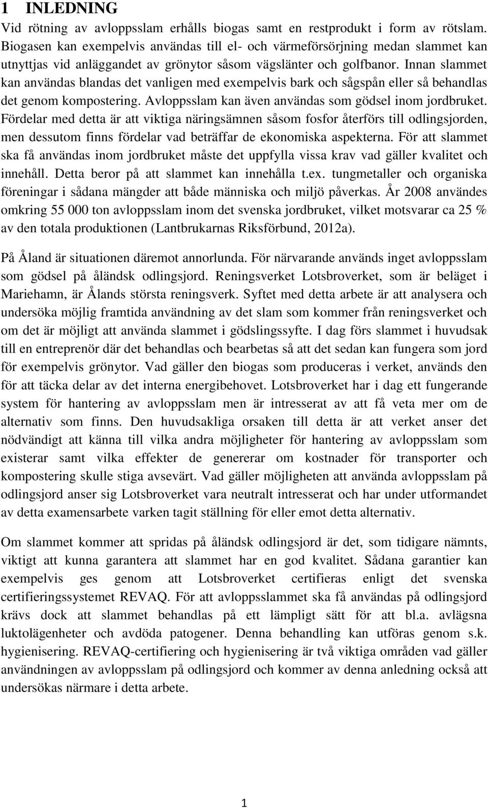 Innan slammet kan användas blandas det vanligen med exempelvis bark och sågspån eller så behandlas det genom kompostering. Avloppsslam kan även användas som gödsel inom jordbruket.