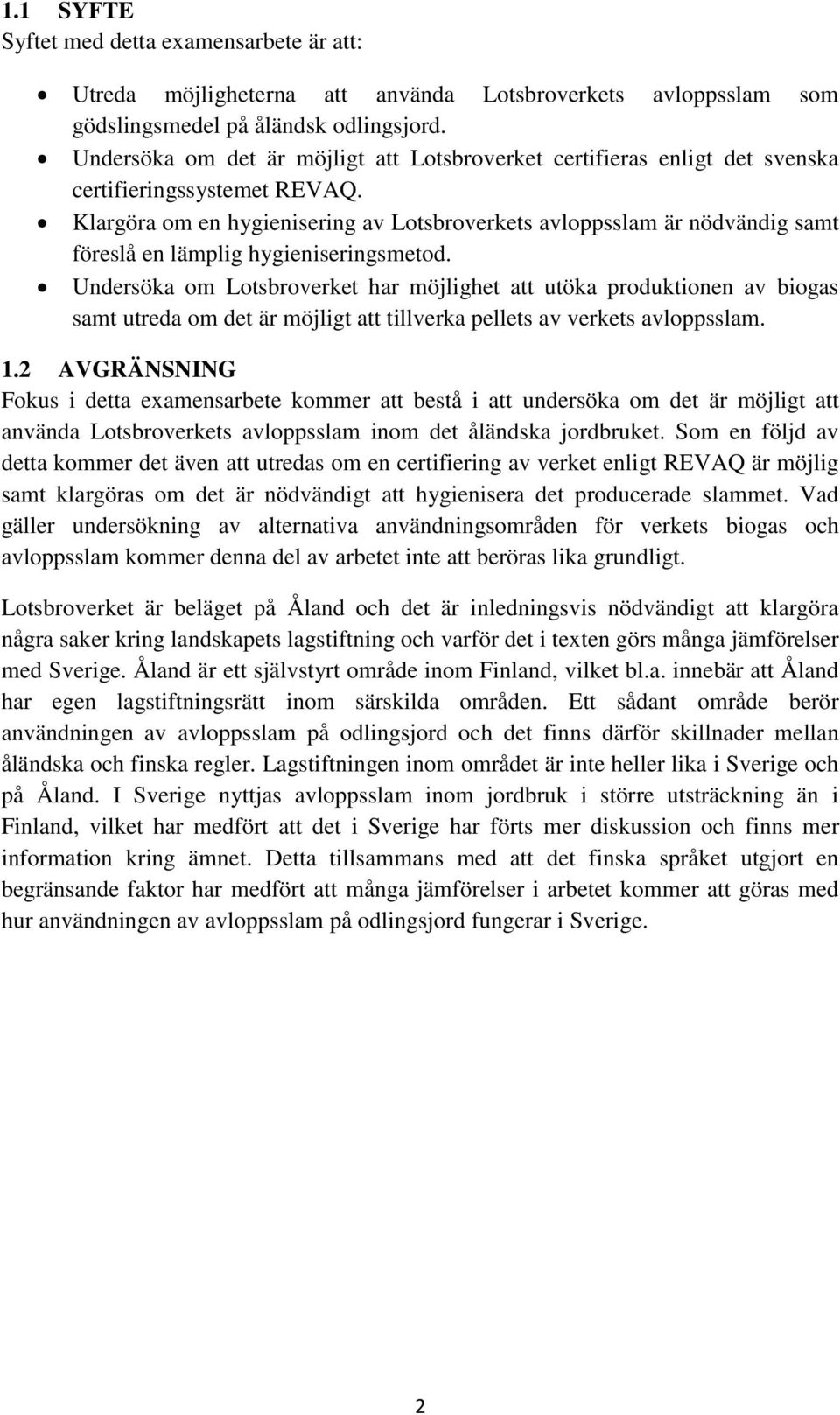 Klargöra om en hygienisering av Lotsbroverkets avloppsslam är nödvändig samt föreslå en lämplig hygieniseringsmetod.