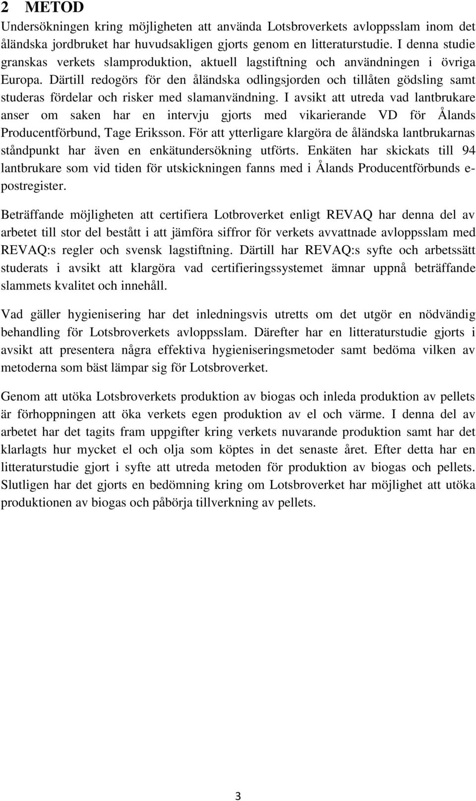 Därtill redogörs för den åländska odlingsjorden och tillåten gödsling samt studeras fördelar och risker med slamanvändning.