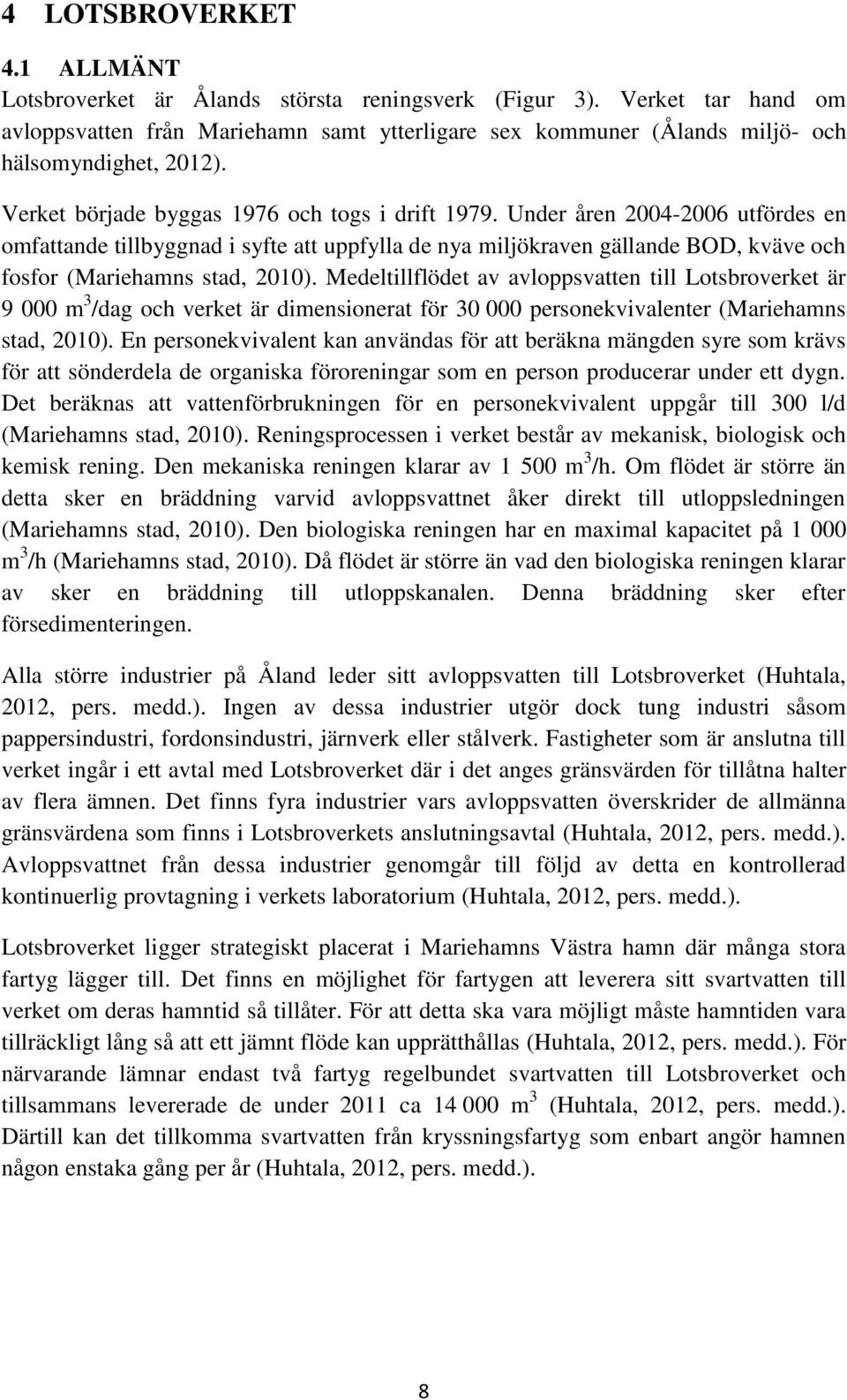 Under åren 2004-2006 utfördes en omfattande tillbyggnad i syfte att uppfylla de nya miljökraven gällande BOD, kväve och fosfor (Mariehamns stad, 2010).